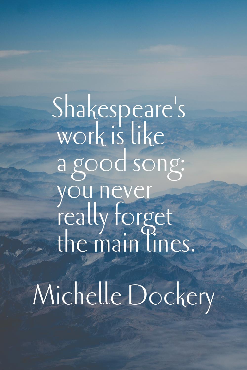 Shakespeare's work is like a good song: you never really forget the main lines.