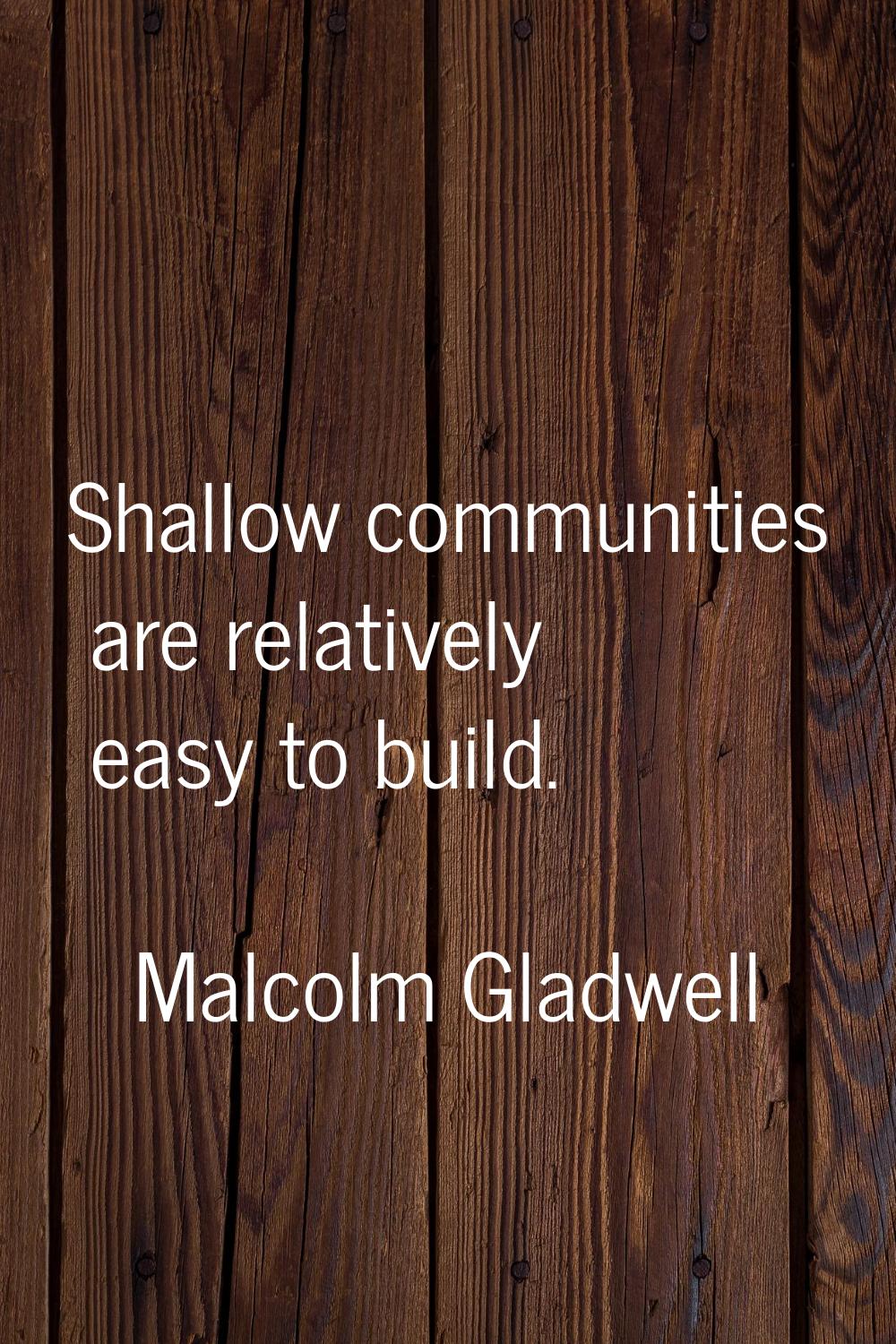Shallow communities are relatively easy to build.
