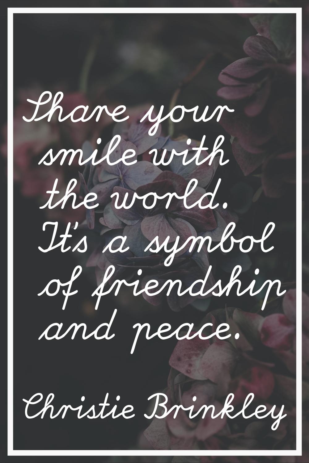 Share your smile with the world. It's a symbol of friendship and peace.
