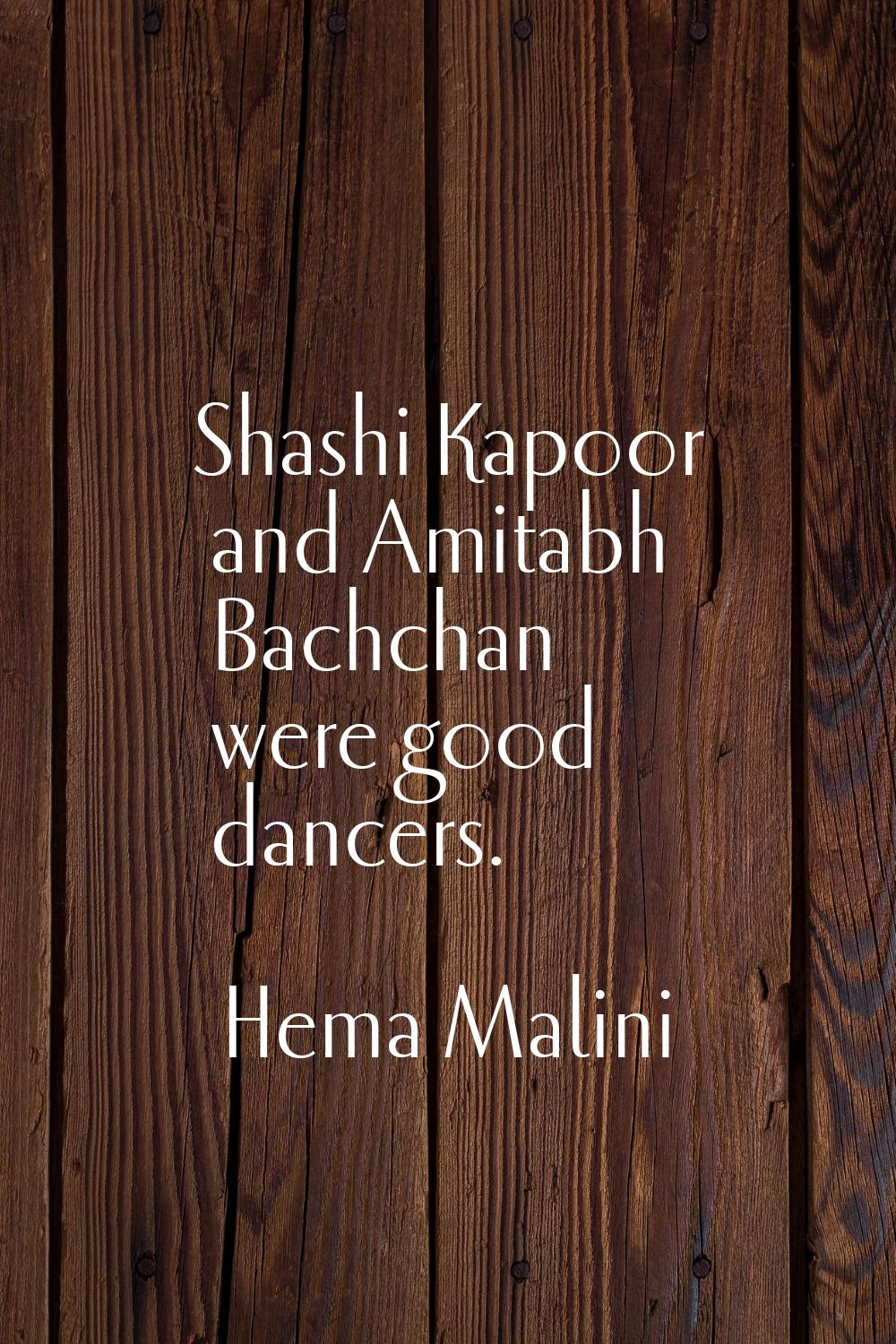 Shashi Kapoor and Amitabh Bachchan were good dancers.