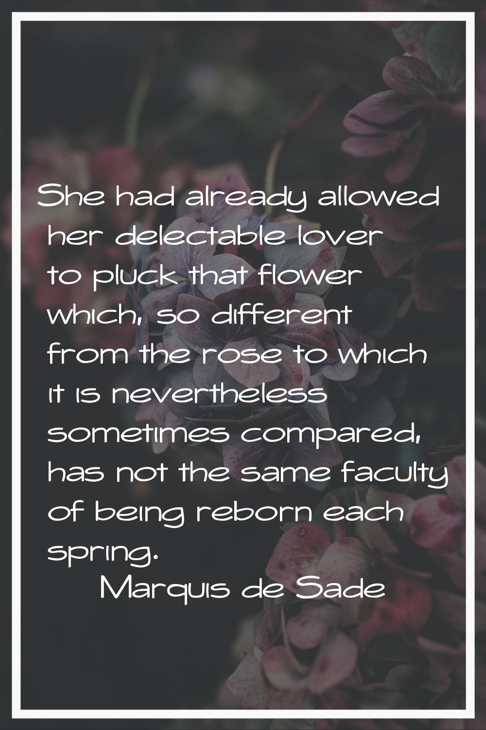 She had already allowed her delectable lover to pluck that flower which, so different from the rose