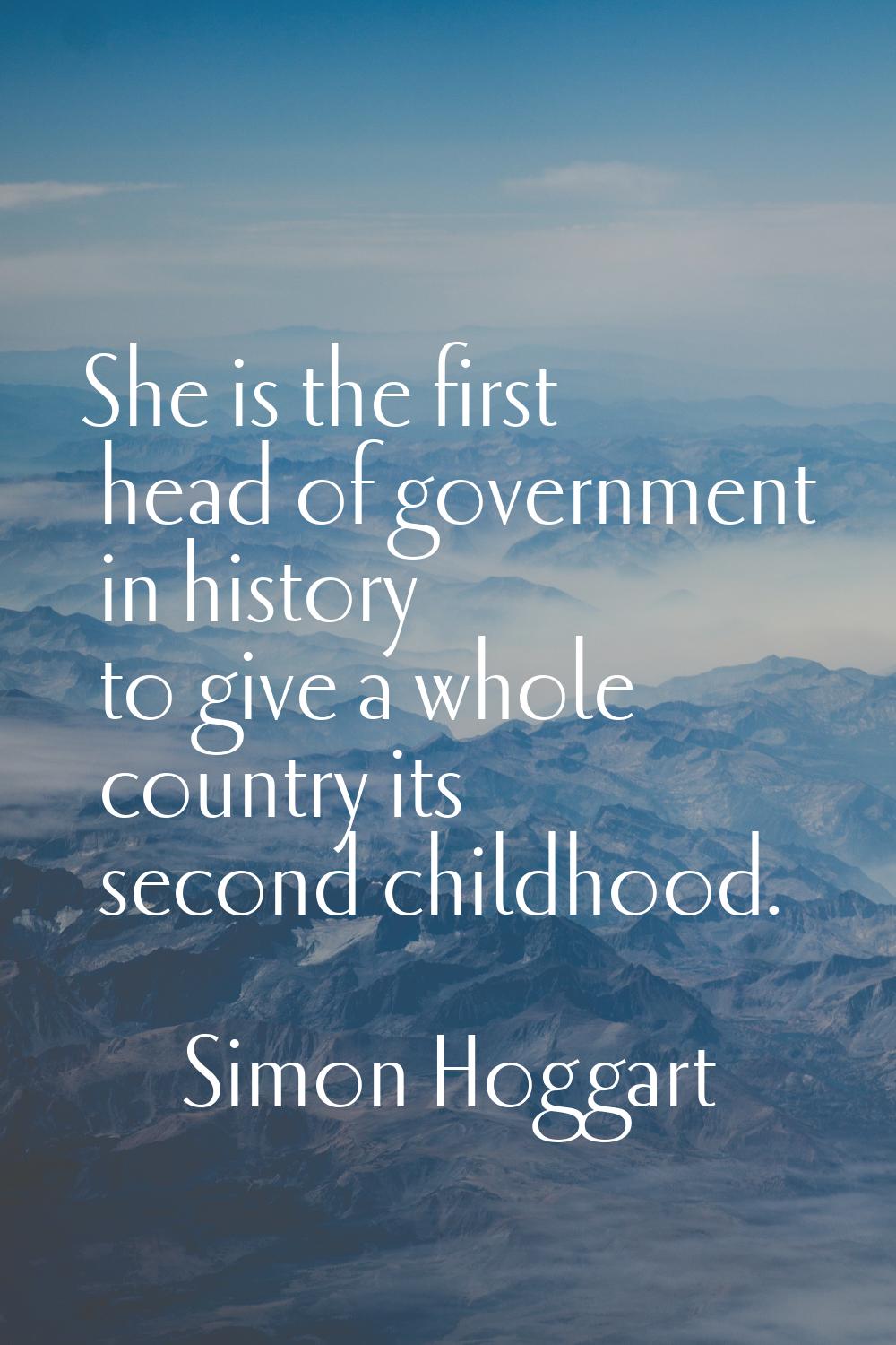She is the first head of government in history to give a whole country its second childhood.