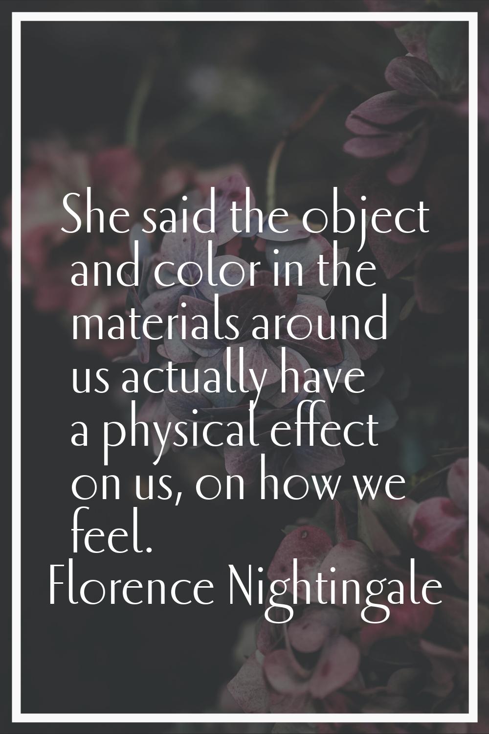 She said the object and color in the materials around us actually have a physical effect on us, on 