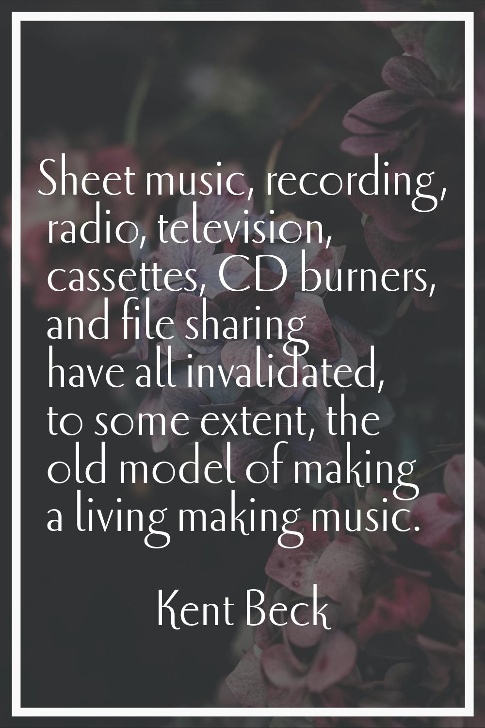 Sheet music, recording, radio, television, cassettes, CD burners, and file sharing have all invalid