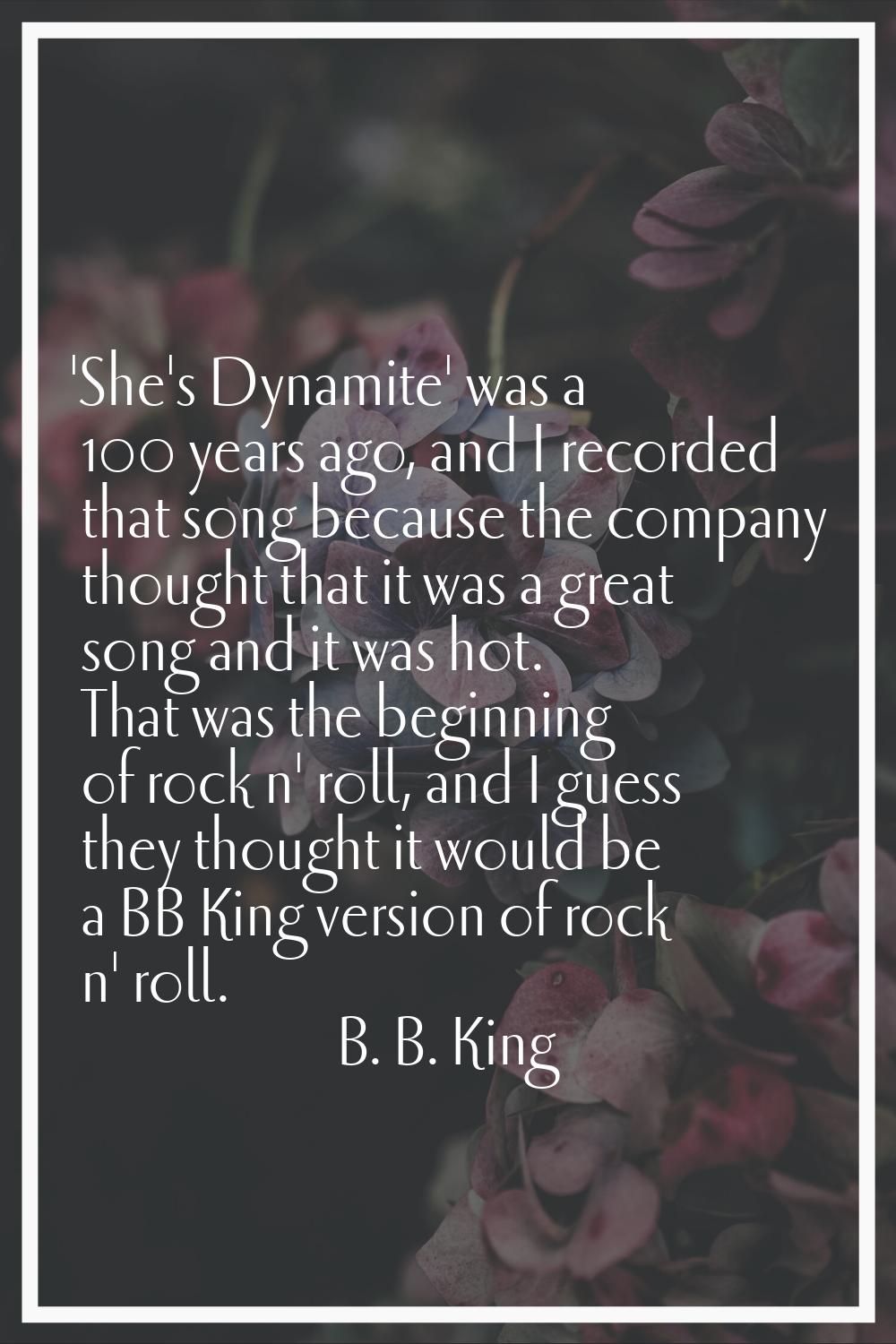 'She's Dynamite' was a 100 years ago, and I recorded that song because the company thought that it 
