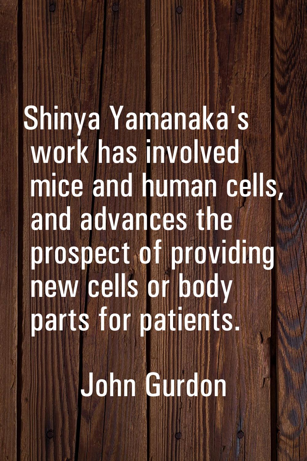 Shinya Yamanaka's work has involved mice and human cells, and advances the prospect of providing ne