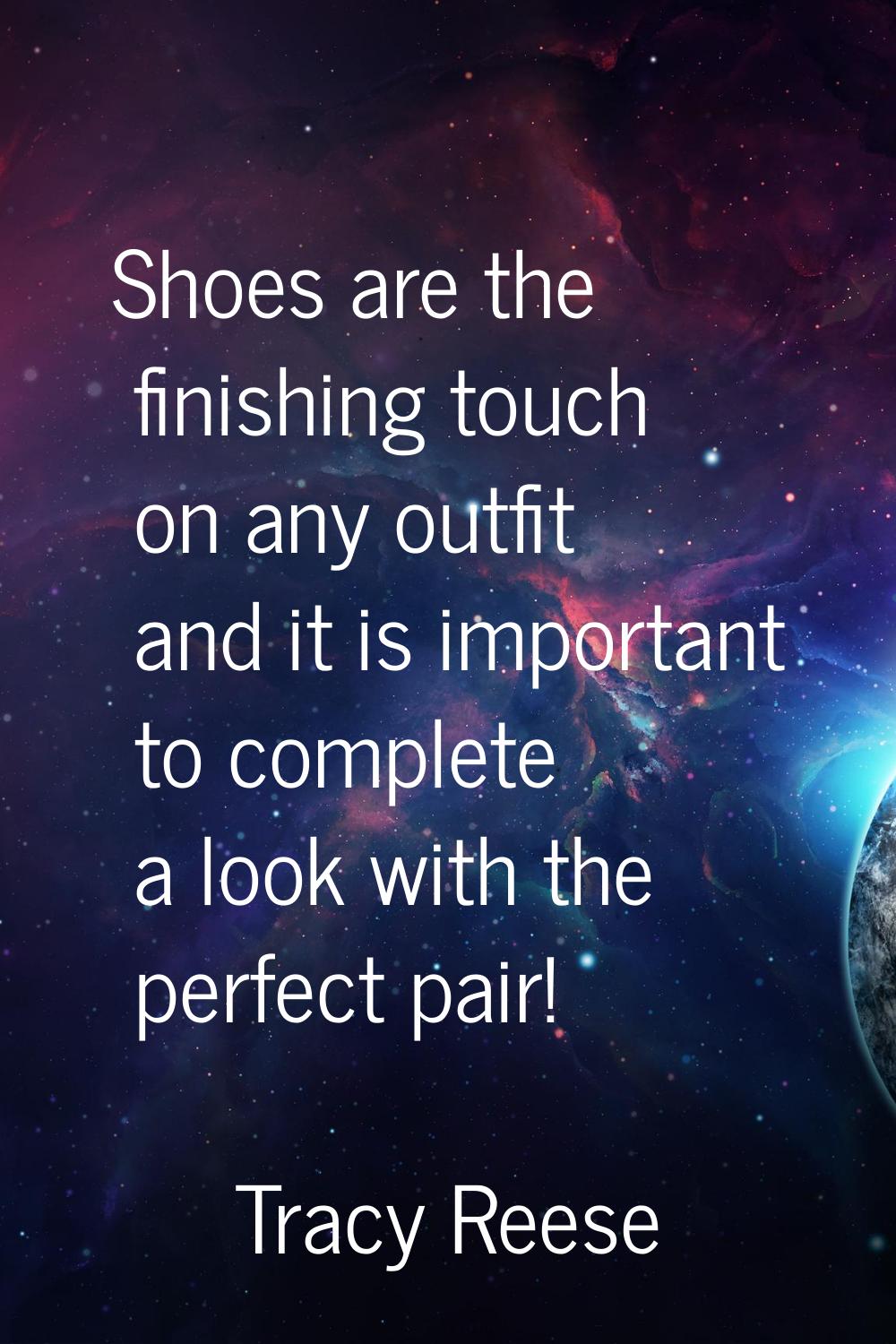 Shoes are the finishing touch on any outfit and it is important to complete a look with the perfect