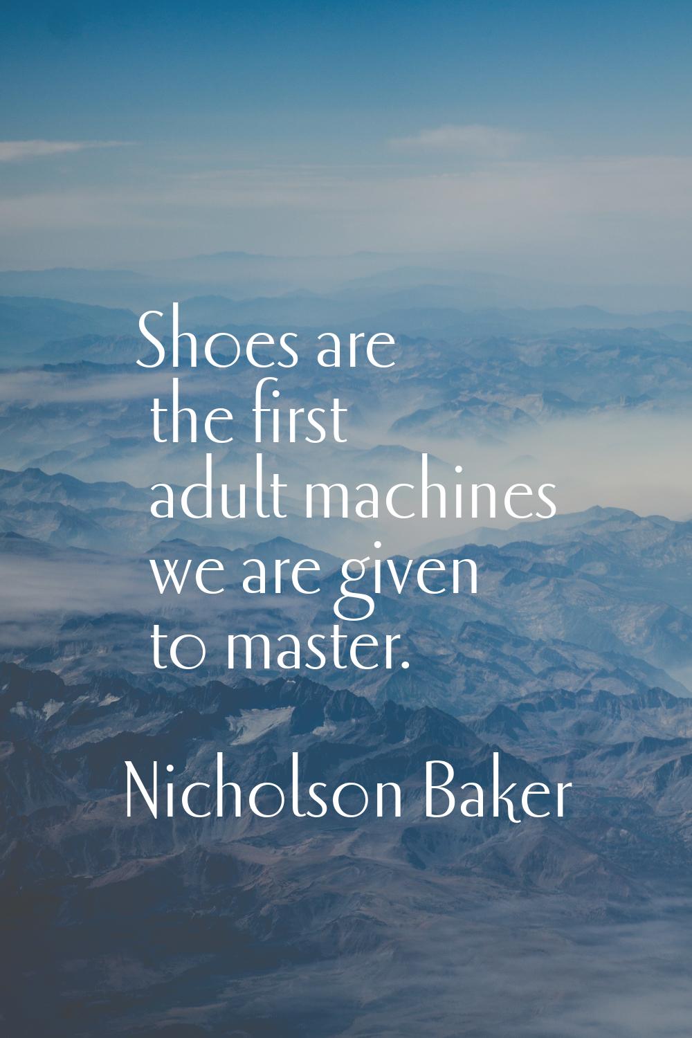 Shoes are the first adult machines we are given to master.