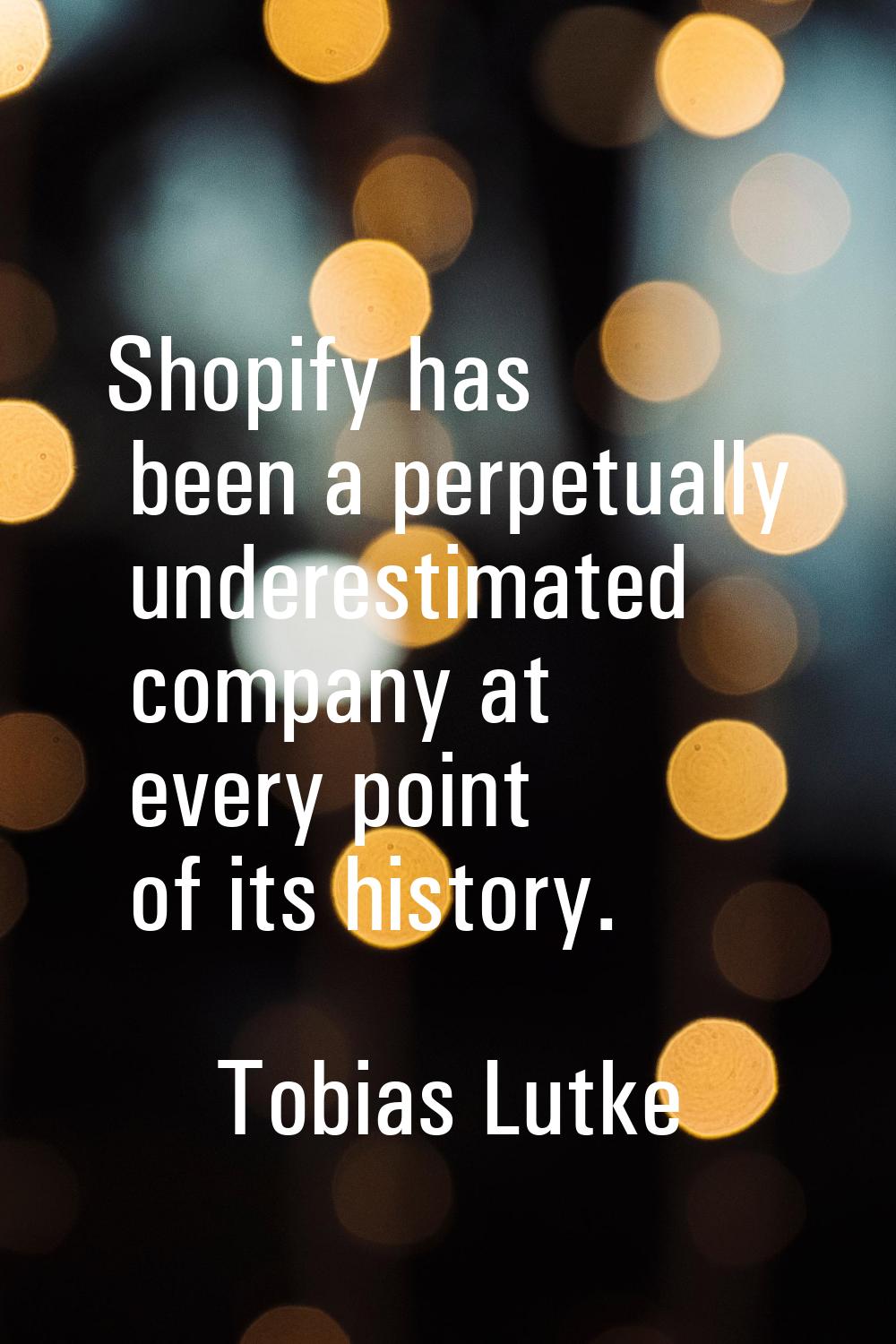 Shopify has been a perpetually underestimated company at every point of its history.