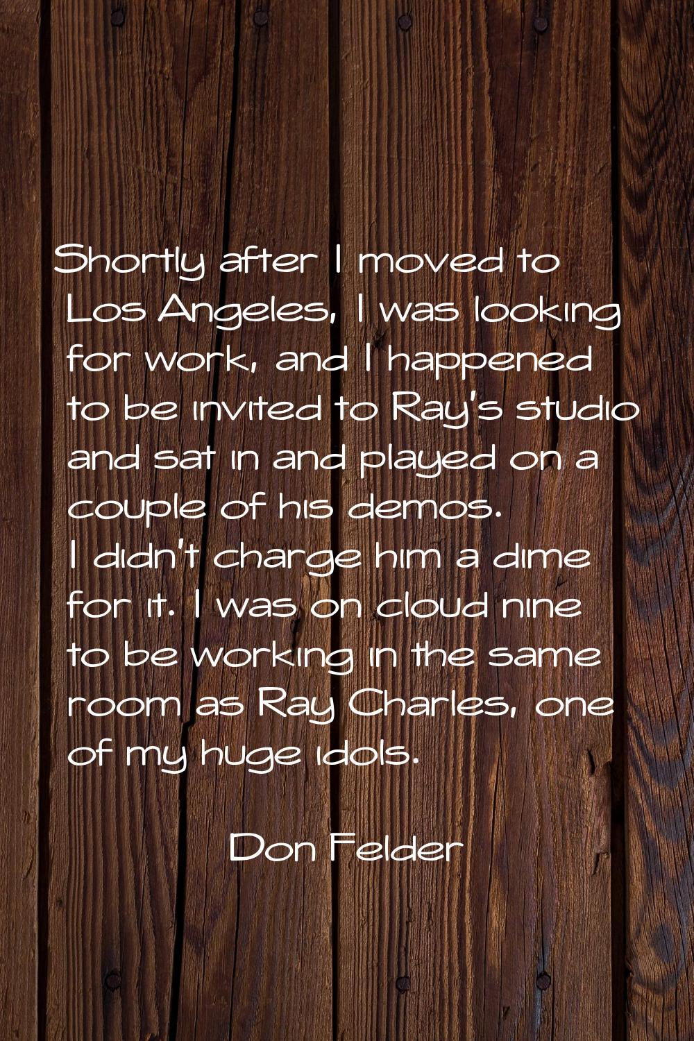 Shortly after I moved to Los Angeles, I was looking for work, and I happened to be invited to Ray's