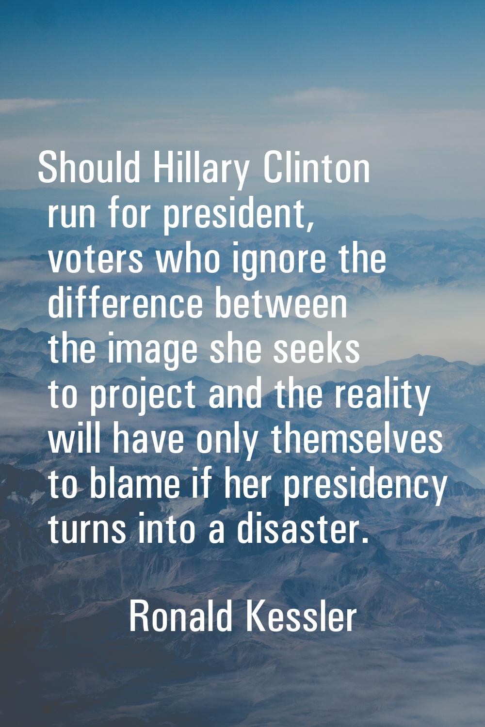 Should Hillary Clinton run for president, voters who ignore the difference between the image she se