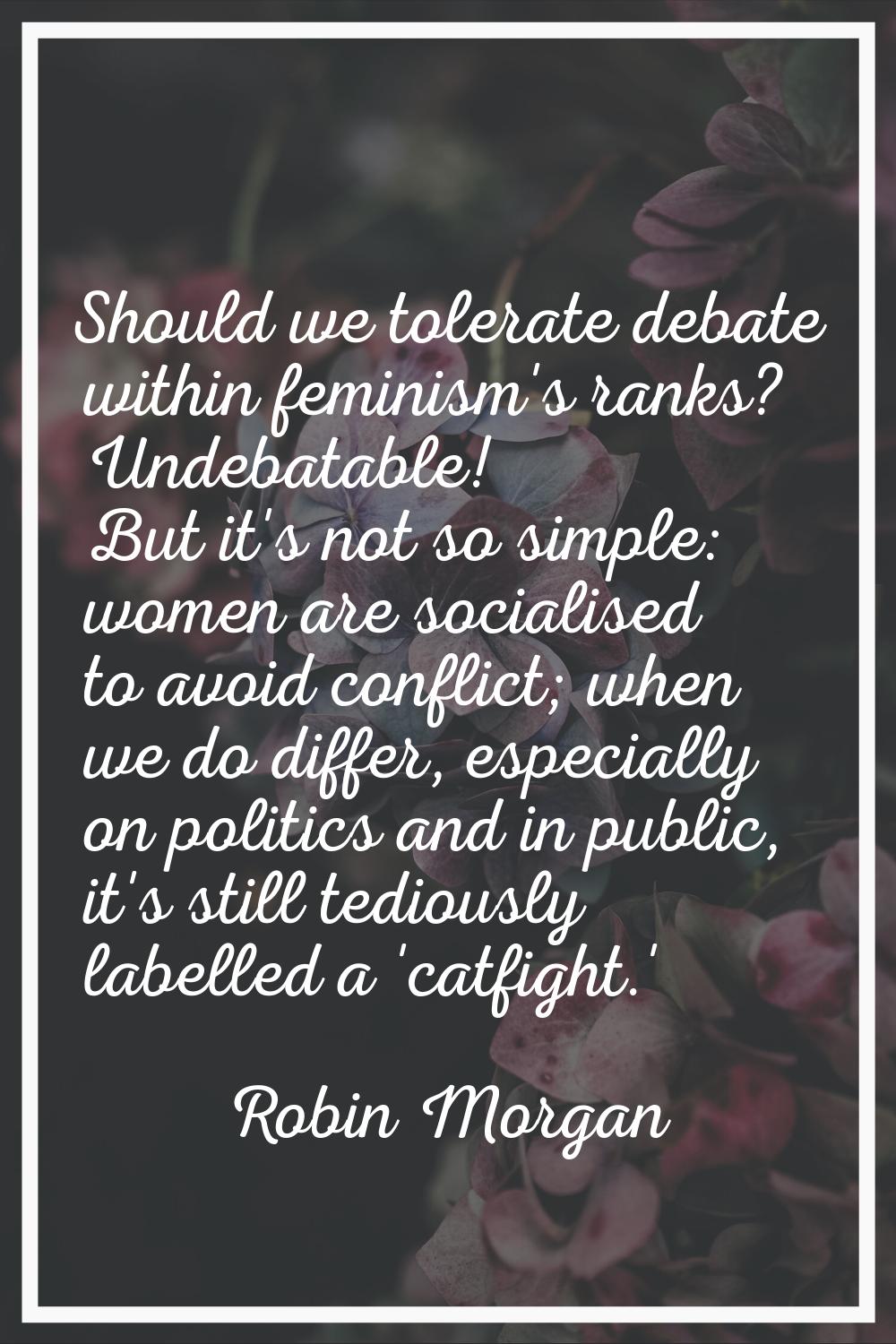 Should we tolerate debate within feminism's ranks? Undebatable! But it's not so simple: women are s