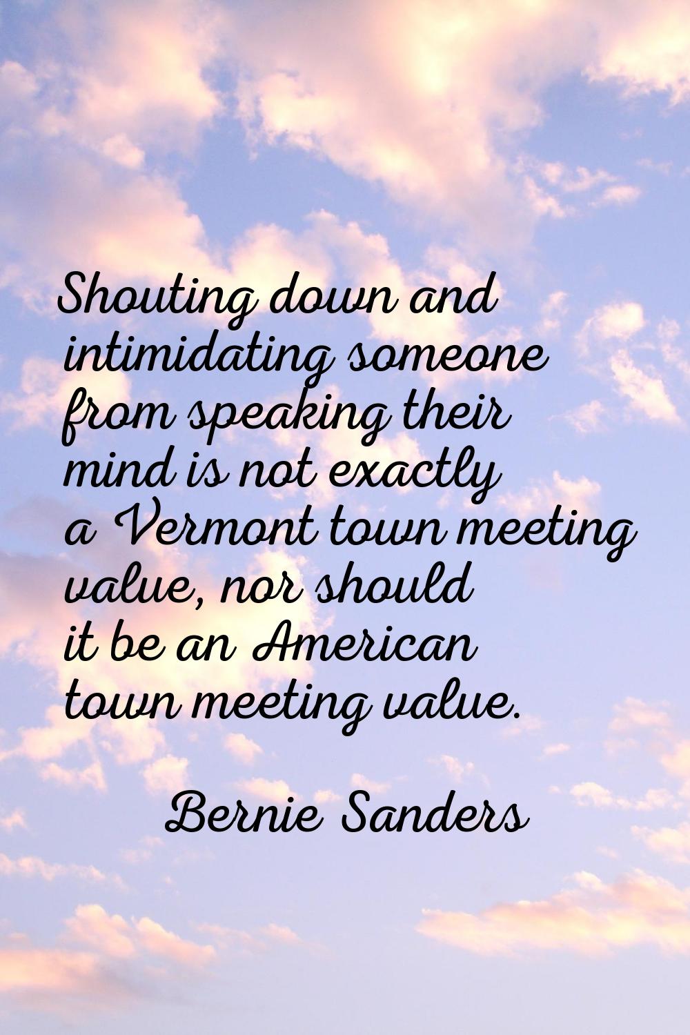 Shouting down and intimidating someone from speaking their mind is not exactly a Vermont town meeti