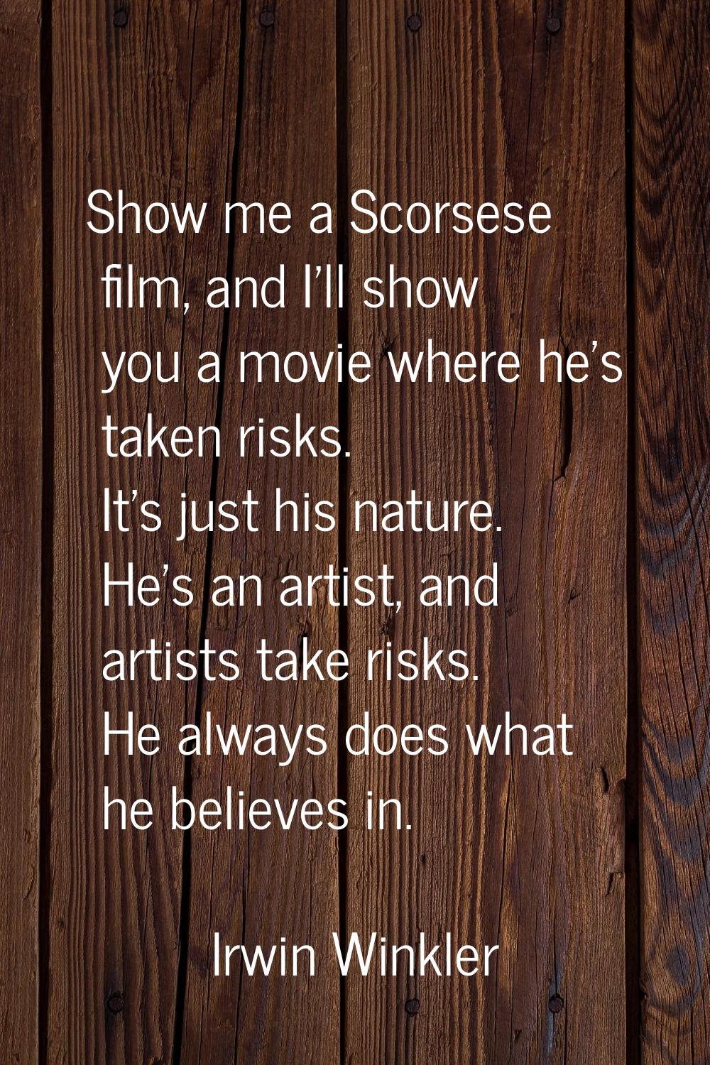 Show me a Scorsese film, and I'll show you a movie where he's taken risks. It's just his nature. He