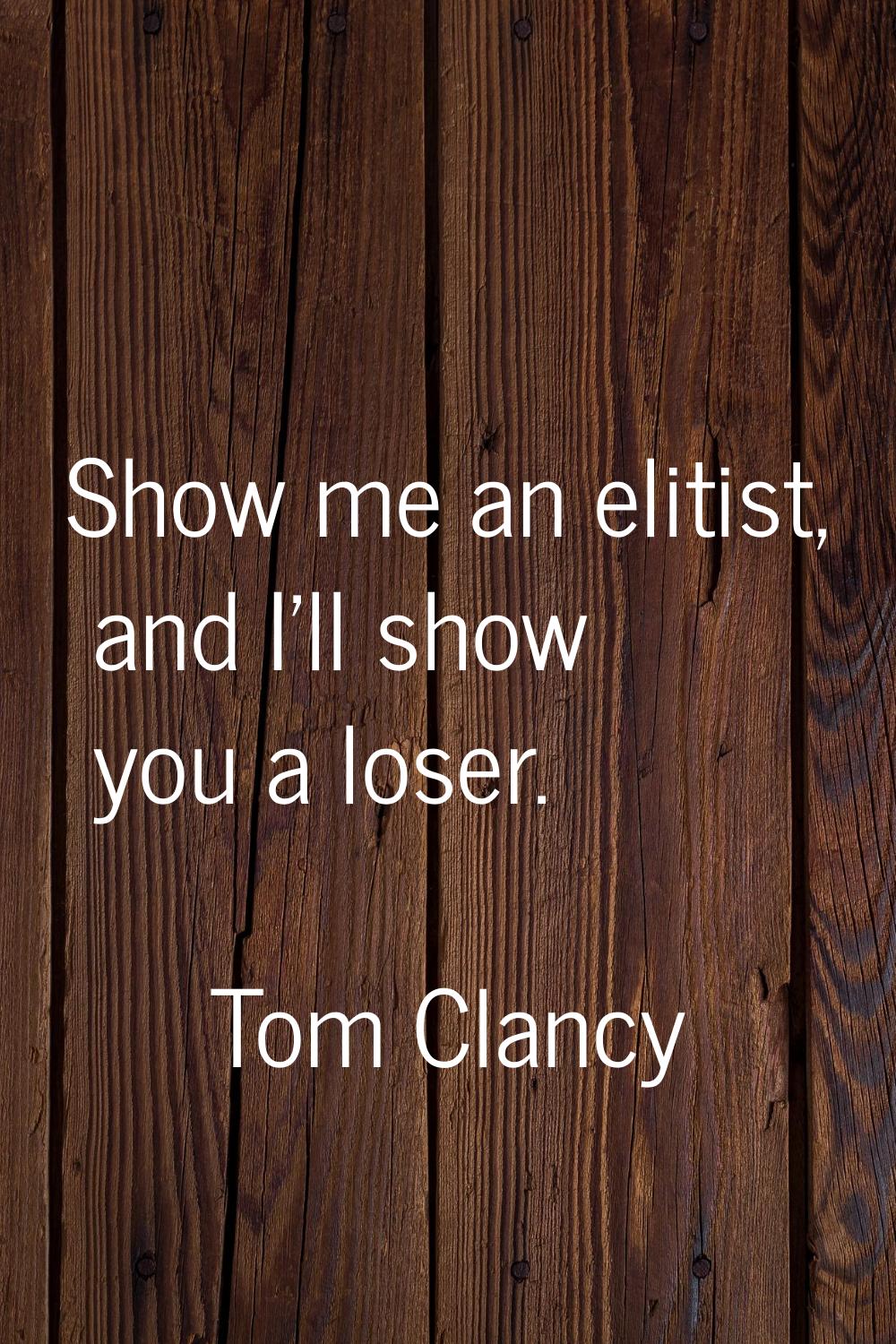 Show me an elitist, and I'll show you a loser.