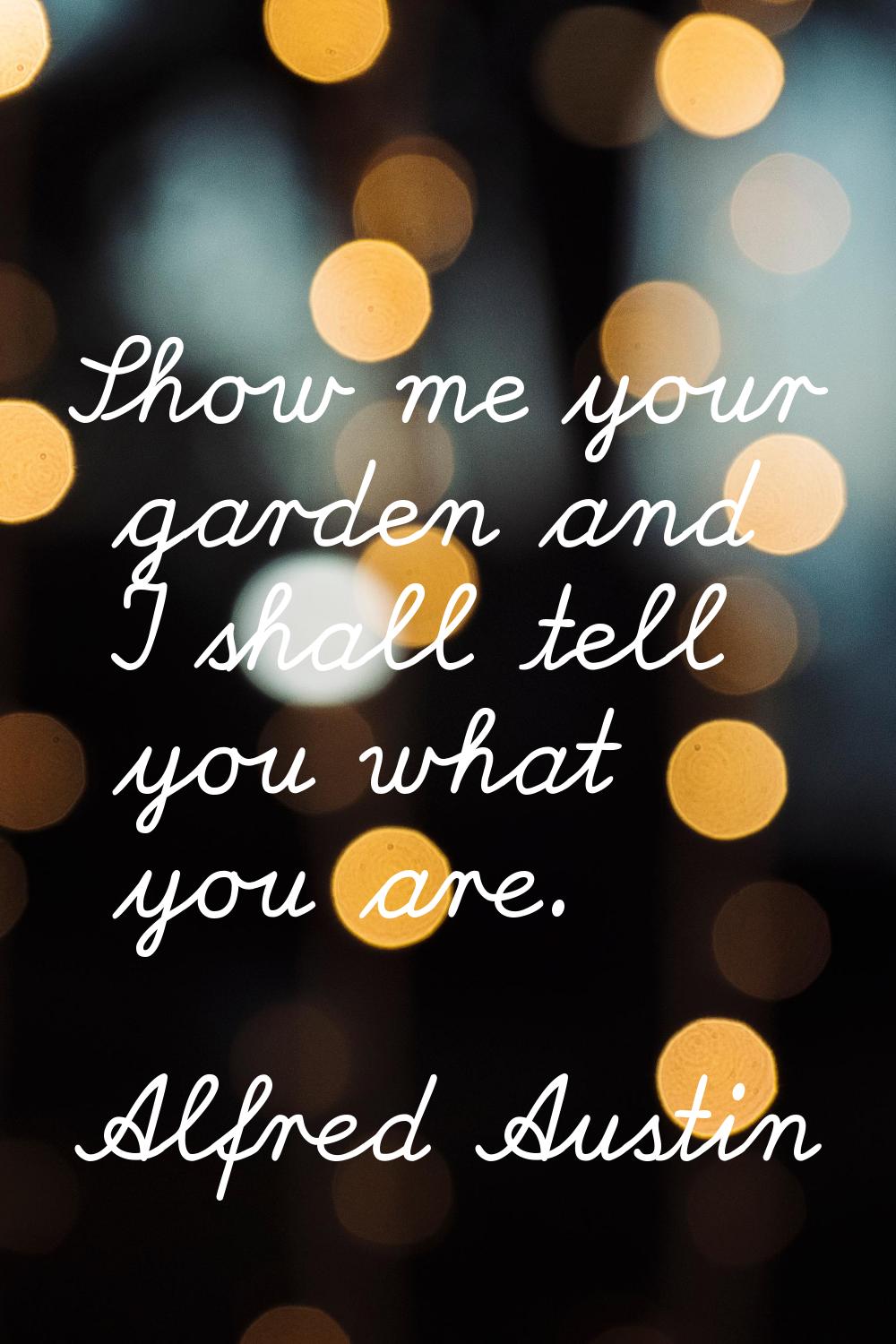 Show me your garden and I shall tell you what you are.