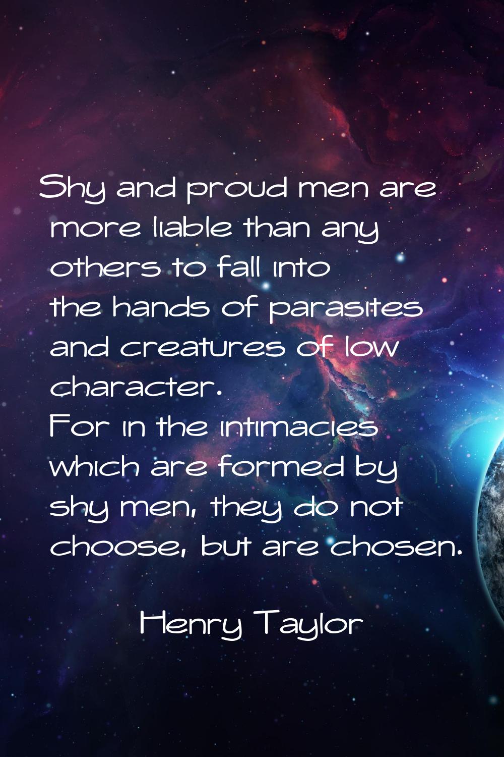 Shy and proud men are more liable than any others to fall into the hands of parasites and creatures