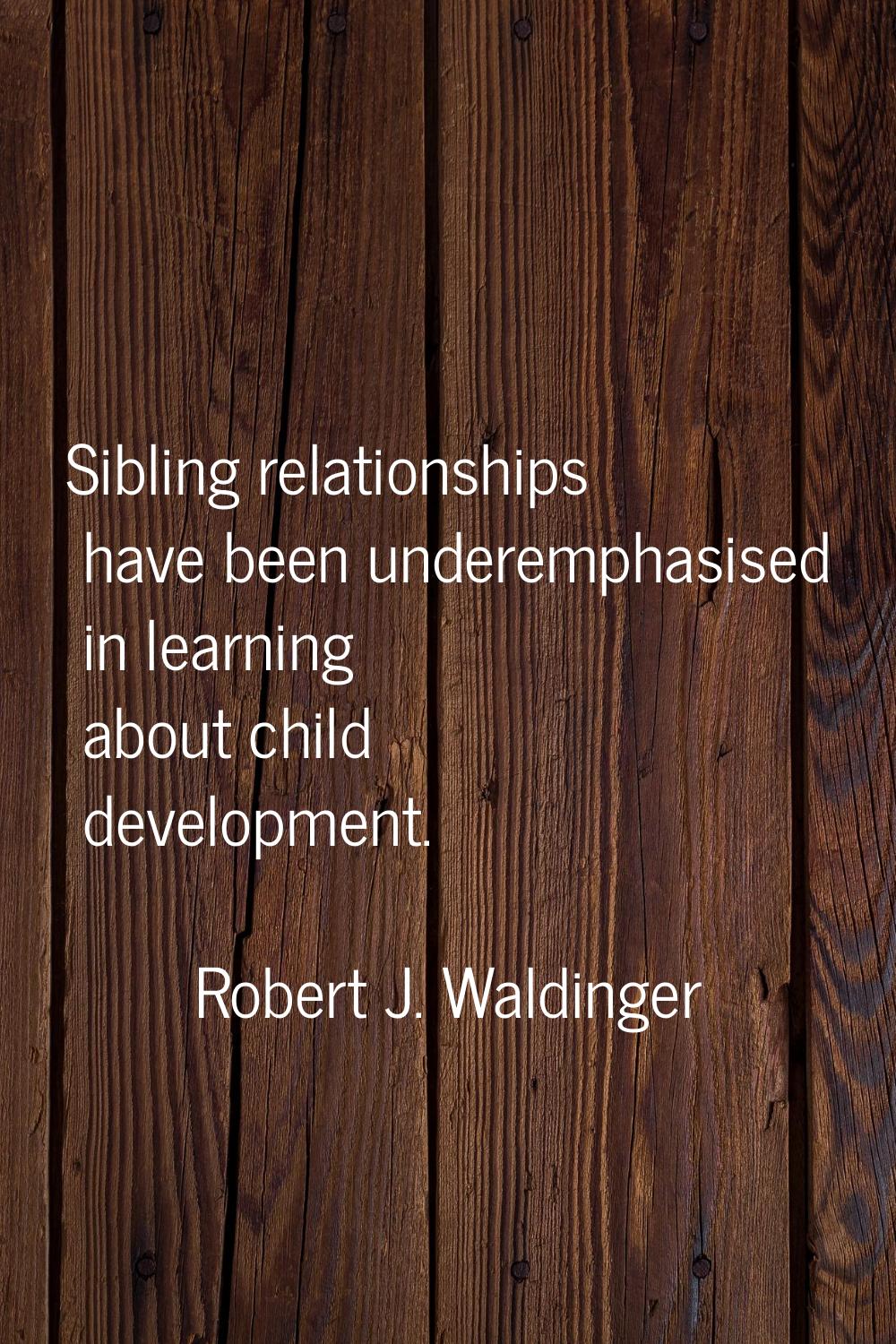 Sibling relationships have been underemphasised in learning about child development.
