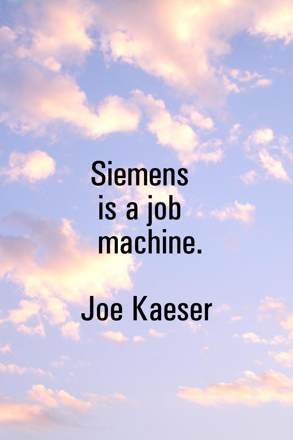 Siemens is a job machine.