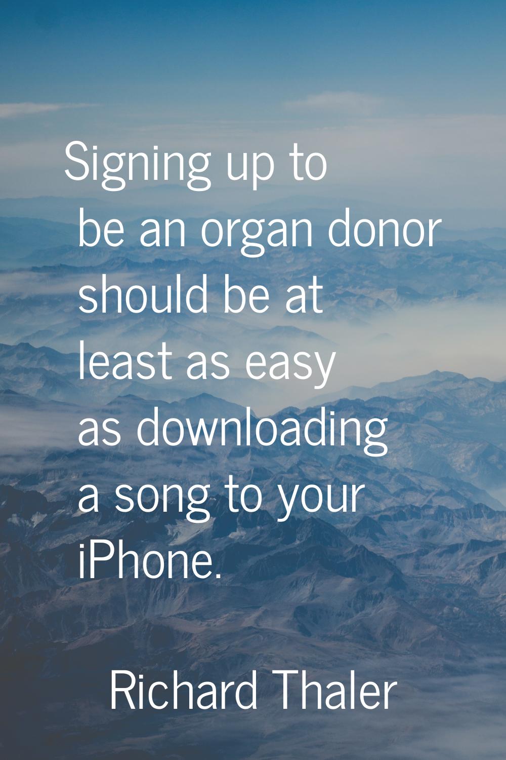 Signing up to be an organ donor should be at least as easy as downloading a song to your iPhone.