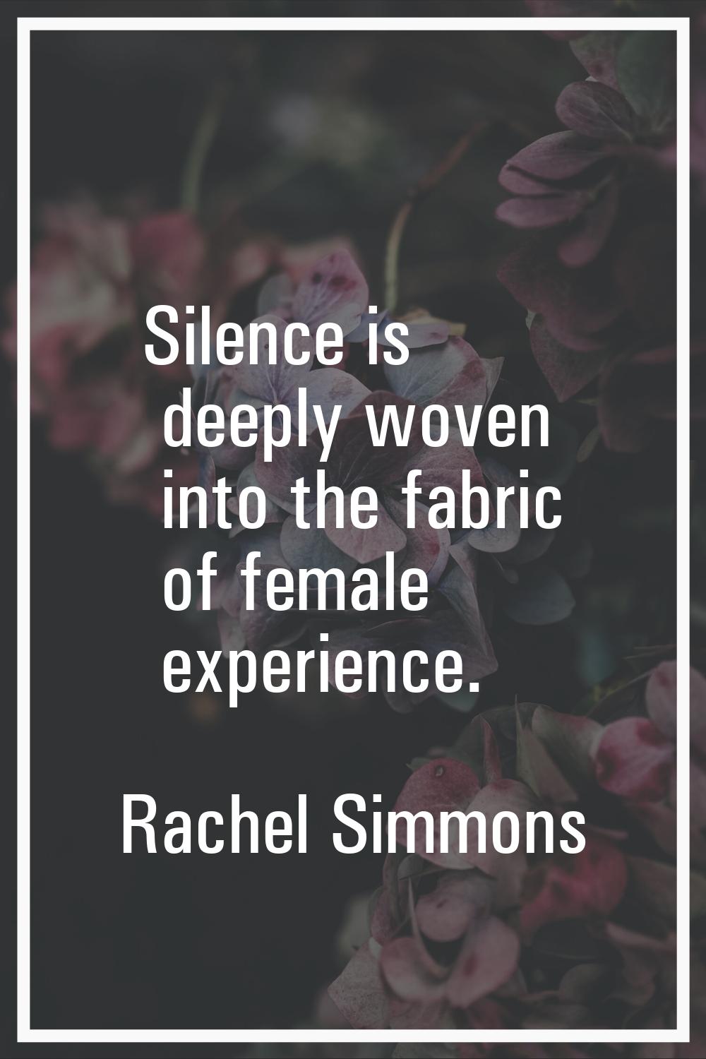 Silence is deeply woven into the fabric of female experience.