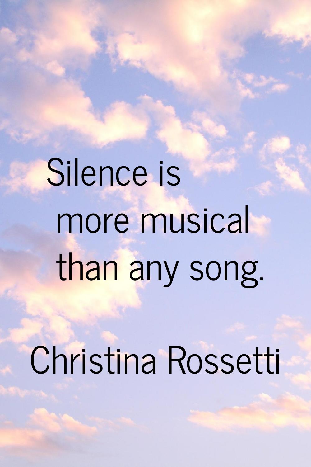 Silence is more musical than any song.