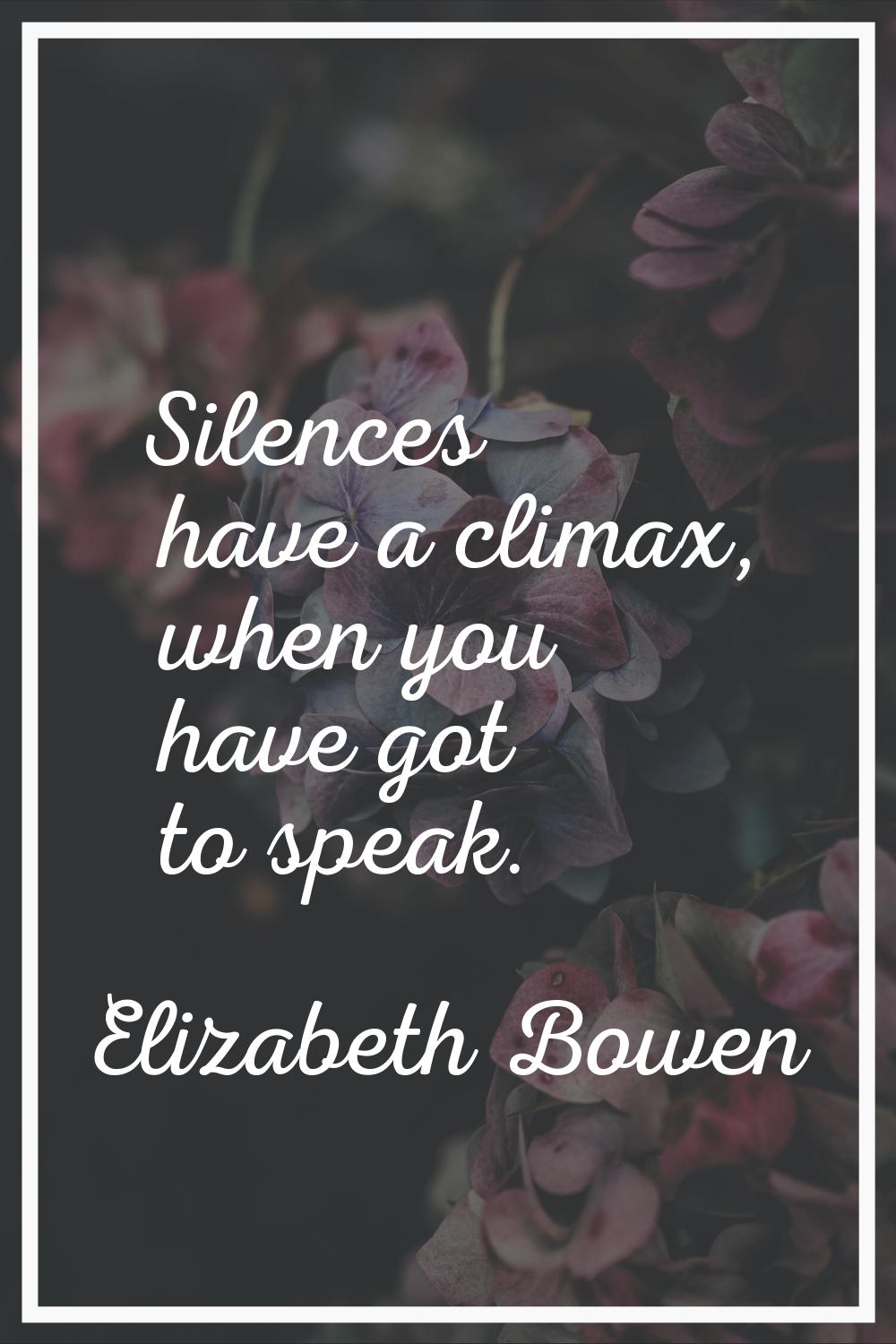 Silences have a climax, when you have got to speak.
