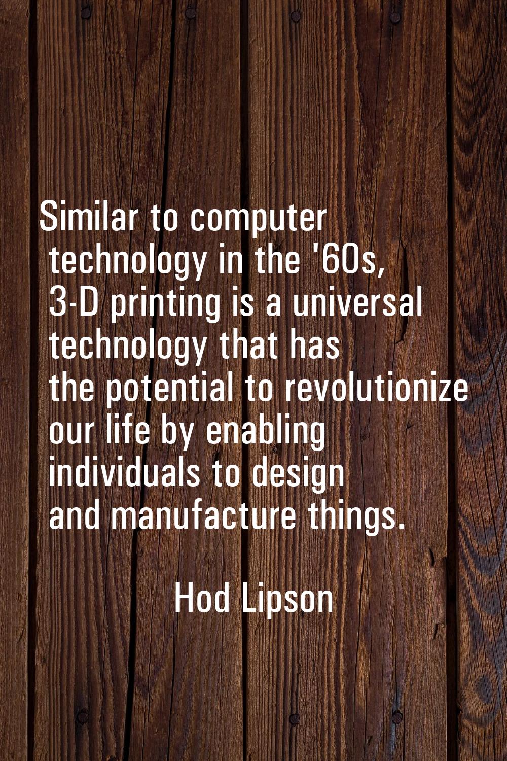Similar to computer technology in the '60s, 3-D printing is a universal technology that has the pot