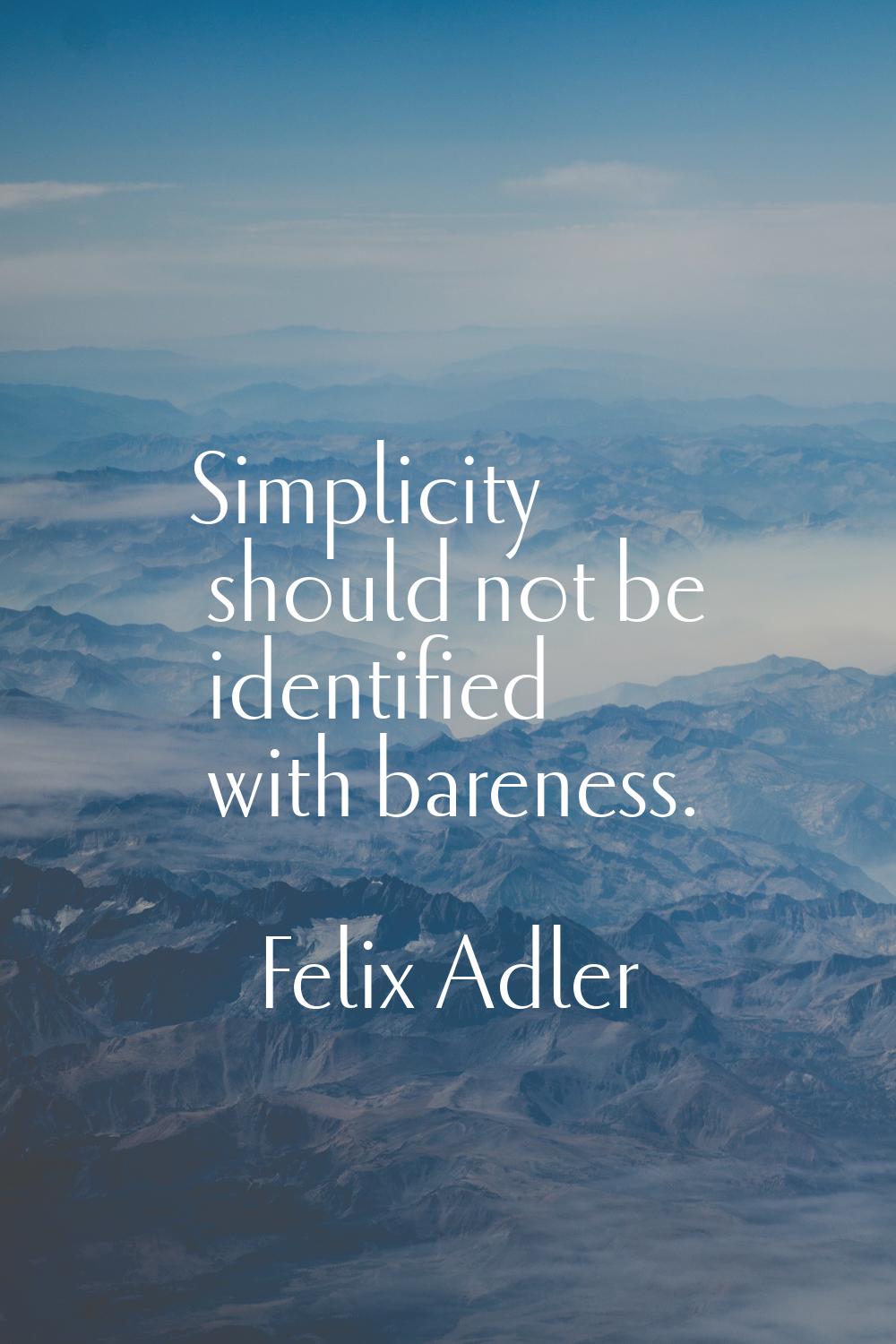 Simplicity should not be identified with bareness.
