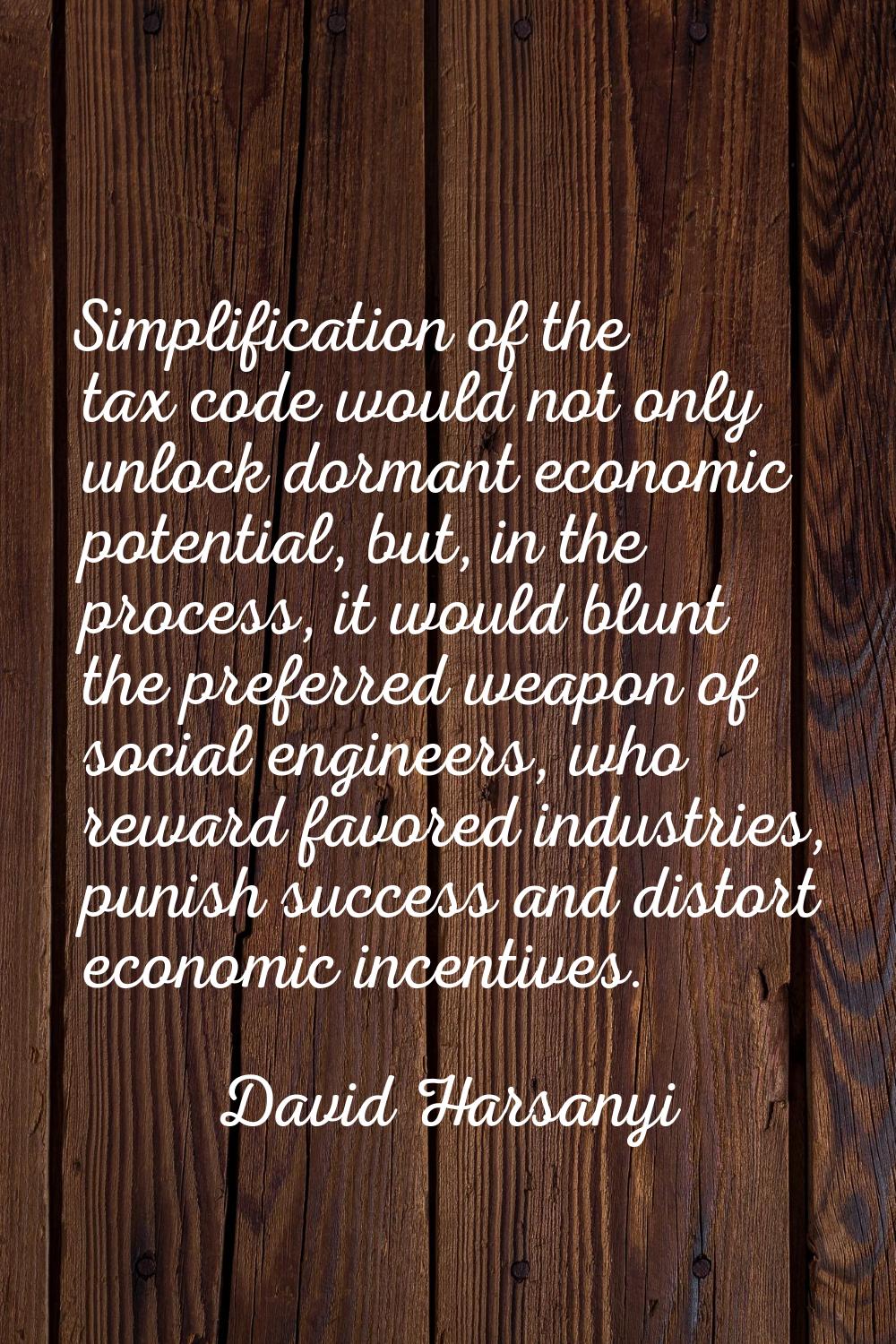 Simplification of the tax code would not only unlock dormant economic potential, but, in the proces