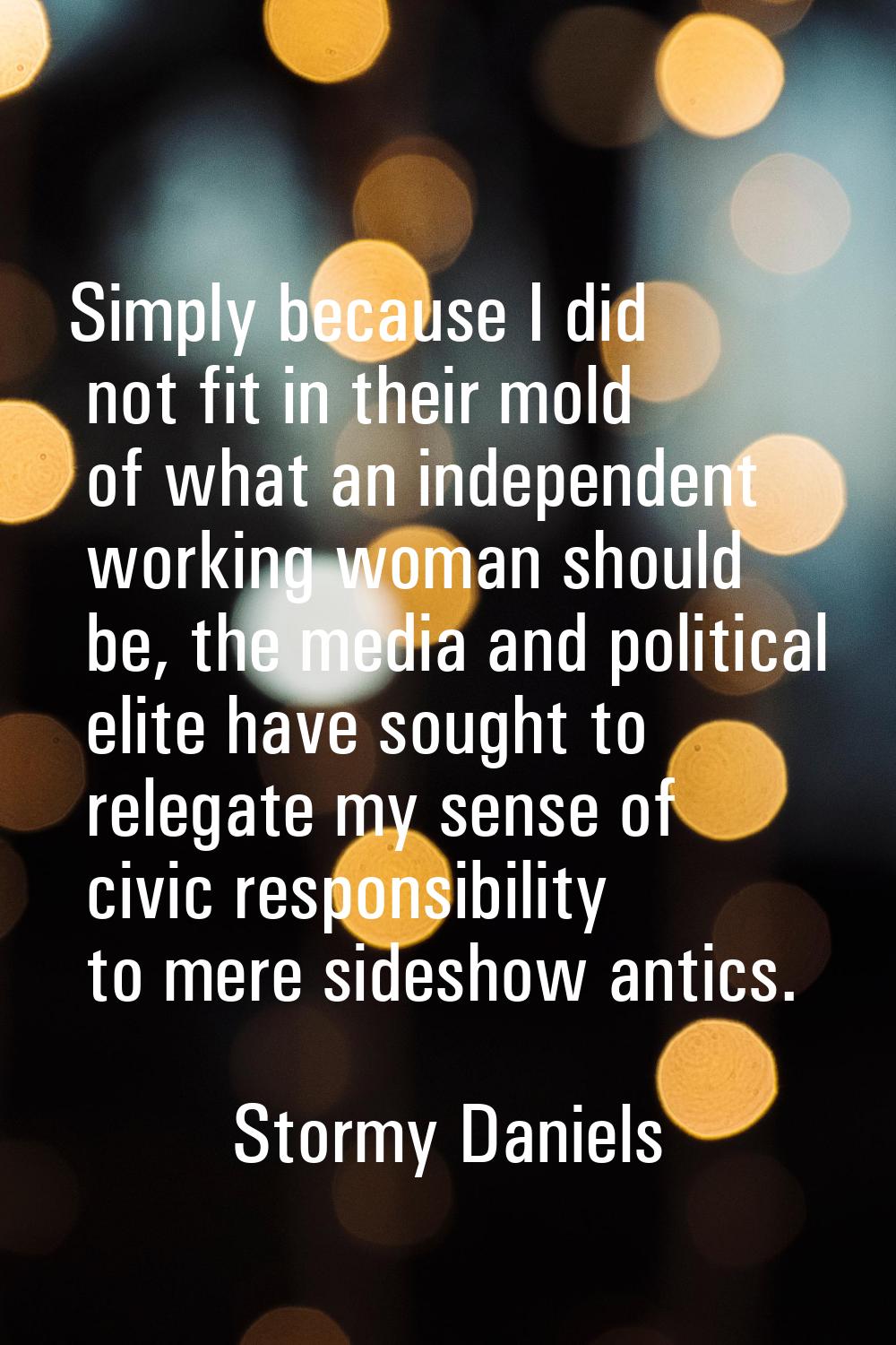 Simply because I did not fit in their mold of what an independent working woman should be, the medi
