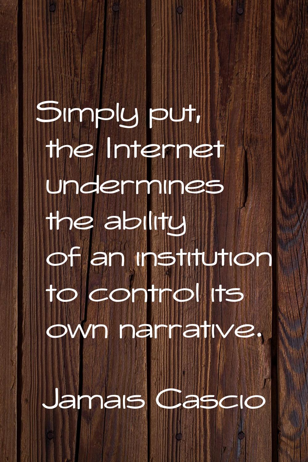 Simply put, the Internet undermines the ability of an institution to control its own narrative.