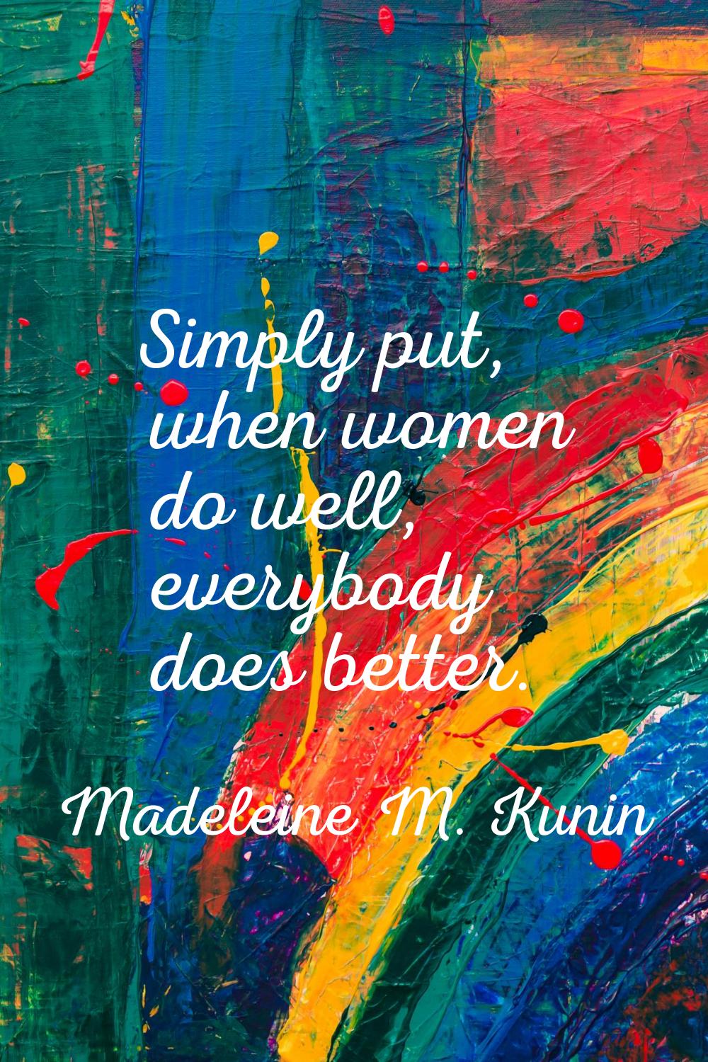 Simply put, when women do well, everybody does better.