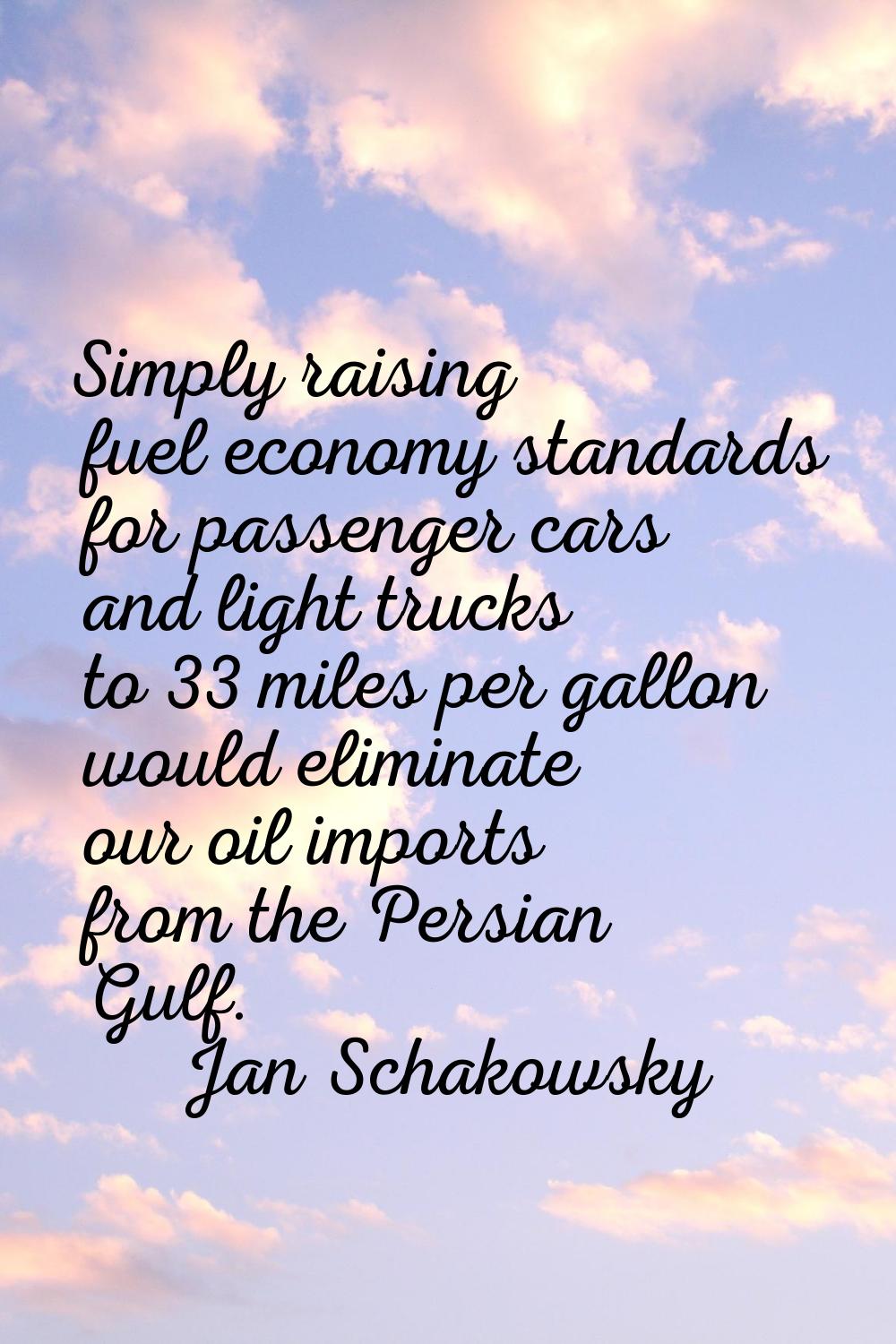 Simply raising fuel economy standards for passenger cars and light trucks to 33 miles per gallon wo