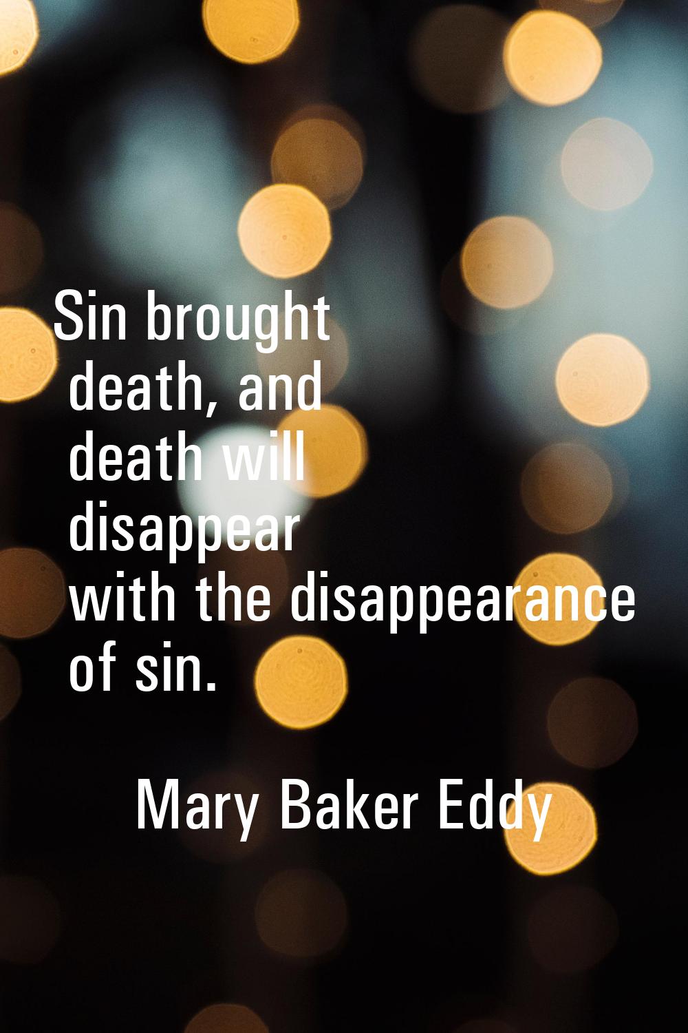 Sin brought death, and death will disappear with the disappearance of sin.