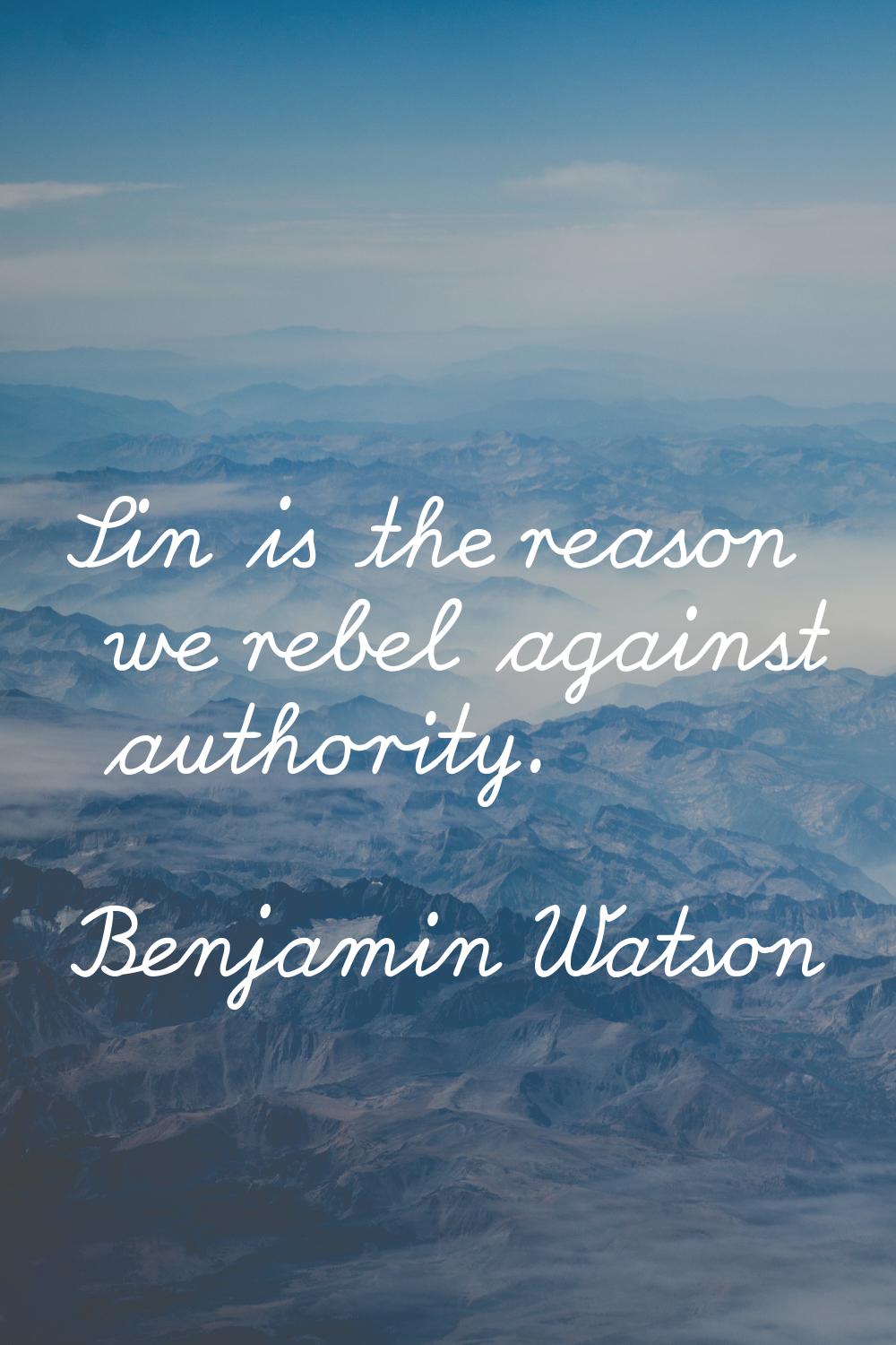 Sin is the reason we rebel against authority.