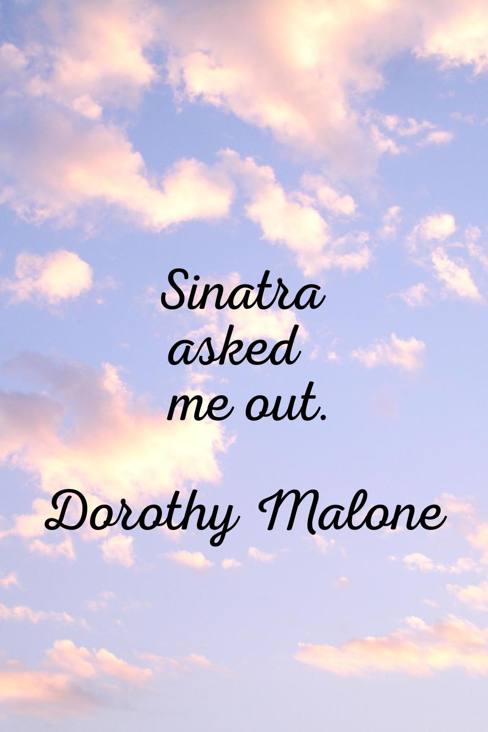 Sinatra asked me out.
