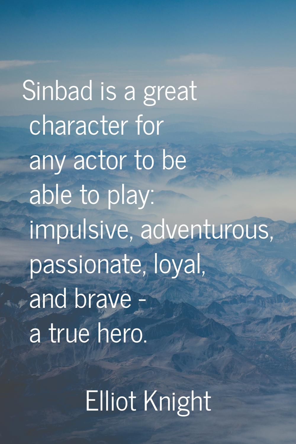 Sinbad is a great character for any actor to be able to play: impulsive, adventurous, passionate, l