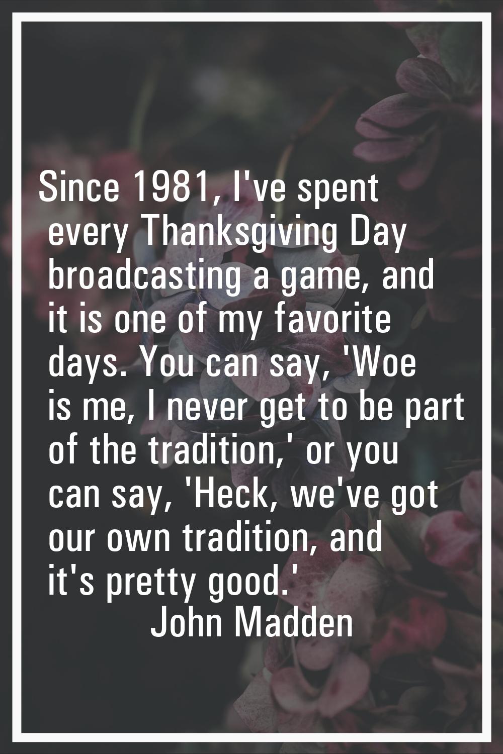 Since 1981, I've spent every Thanksgiving Day broadcasting a game, and it is one of my favorite day