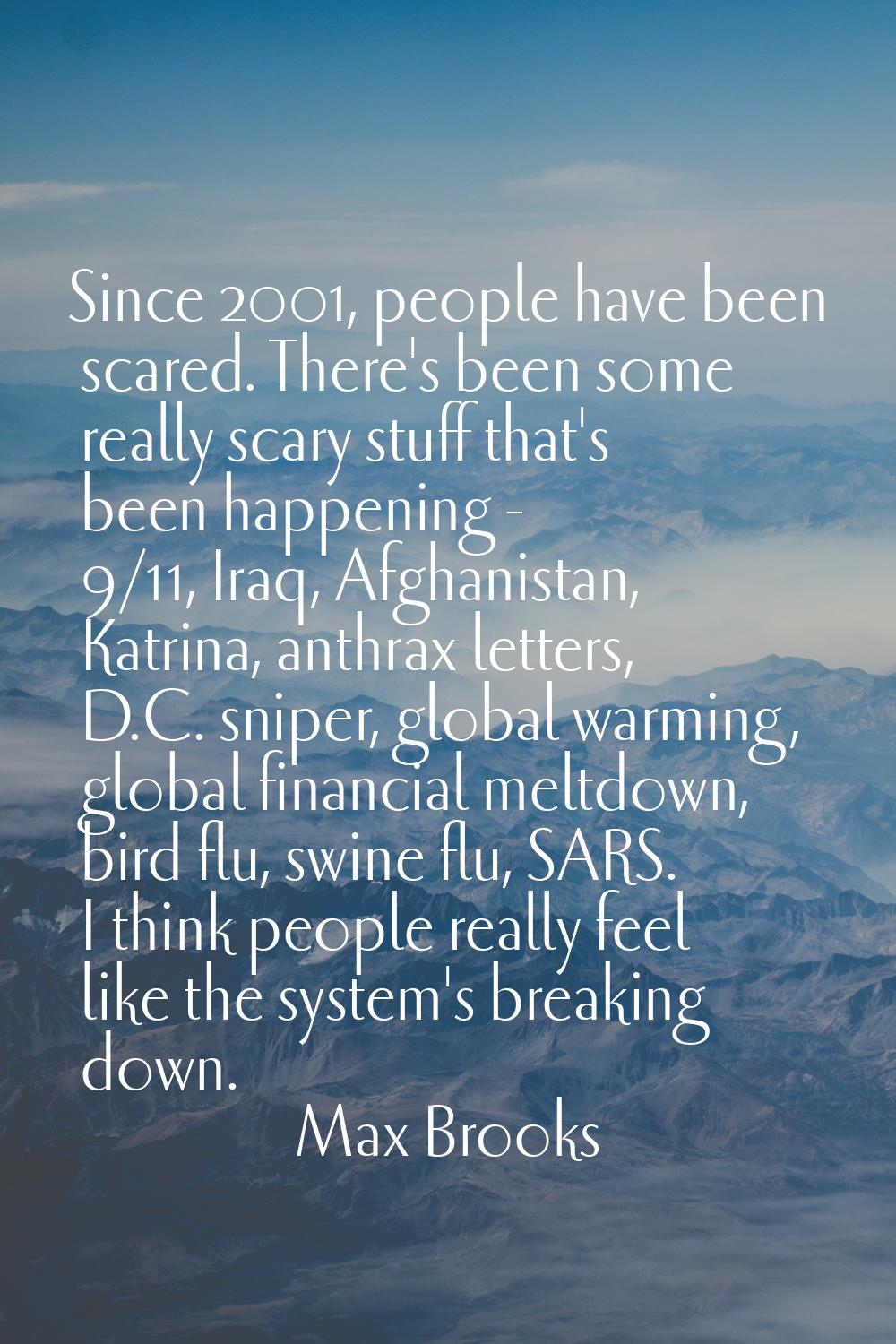 Since 2001, people have been scared. There's been some really scary stuff that's been happening - 9
