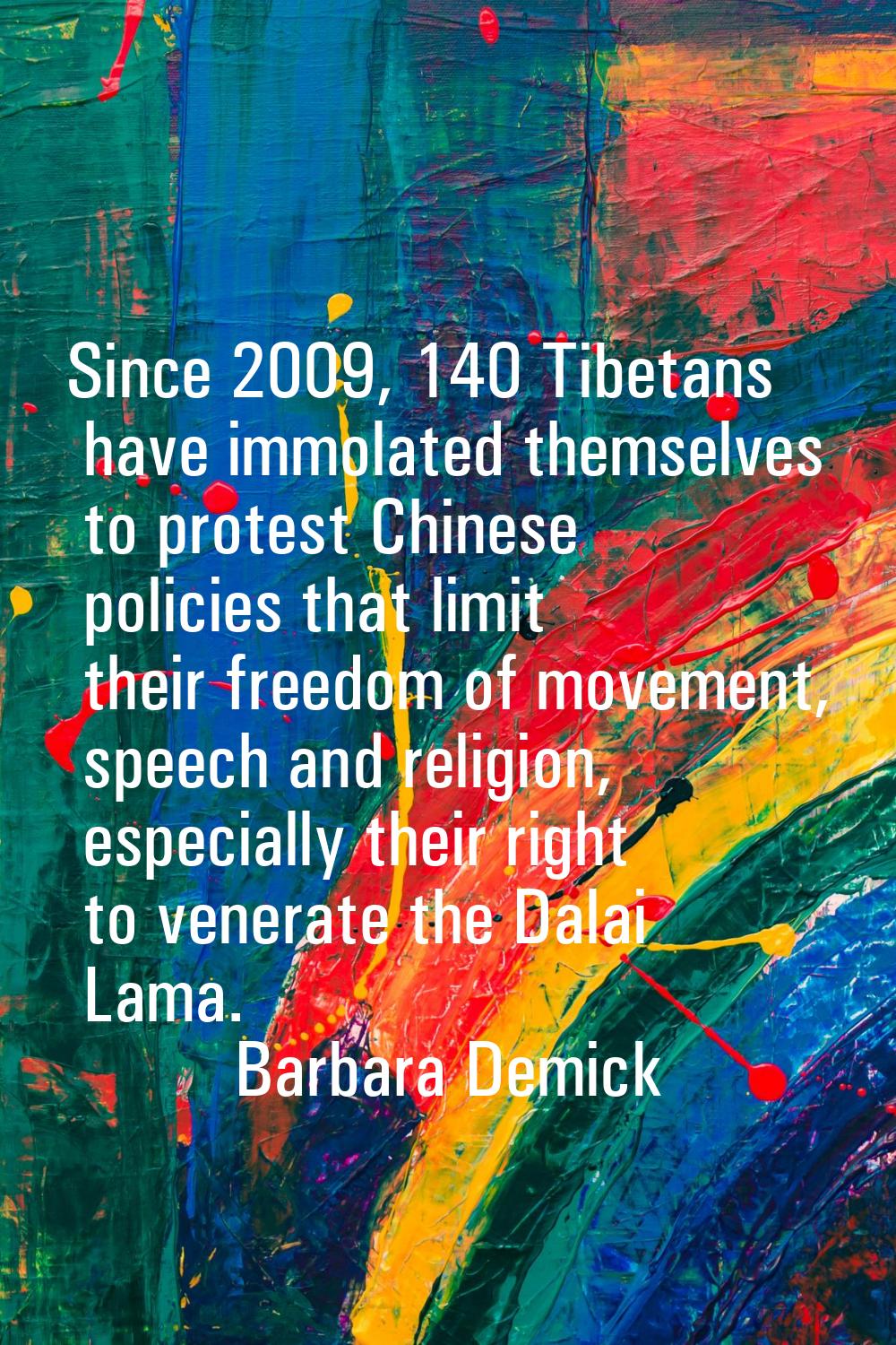Since 2009, 140 Tibetans have immolated themselves to protest Chinese policies that limit their fre