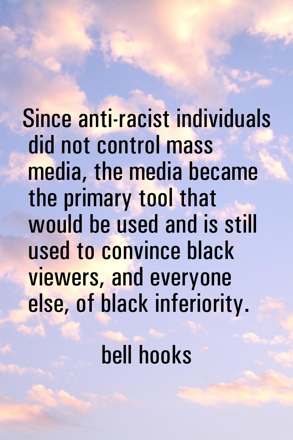 Since anti-racist individuals did not control mass media, the media became the primary tool that wo