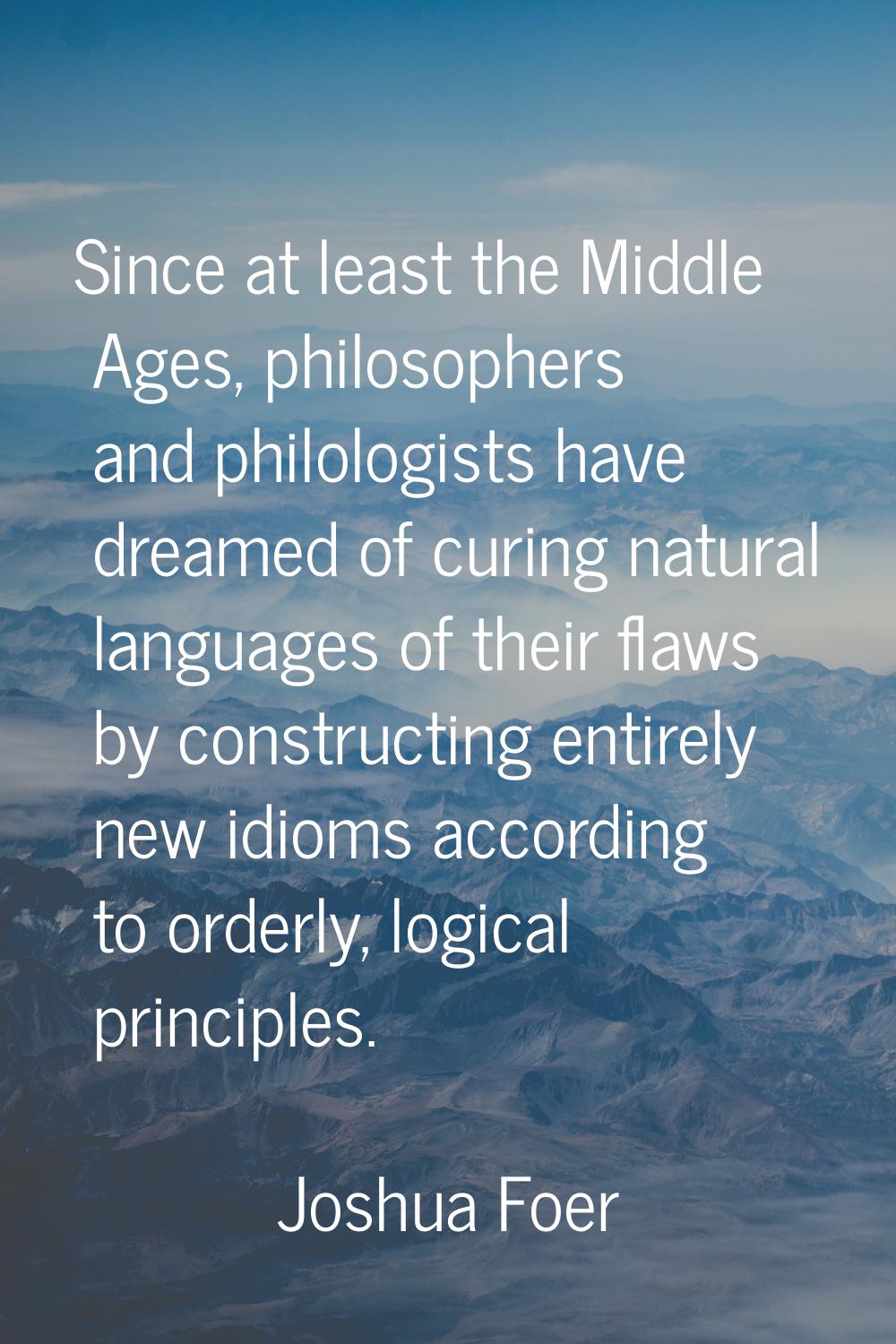 Since at least the Middle Ages, philosophers and philologists have dreamed of curing natural langua