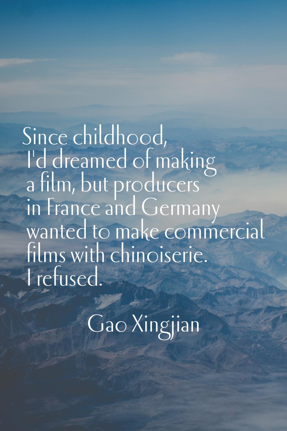 Since childhood, I'd dreamed of making a film, but producers in France and Germany wanted to make c