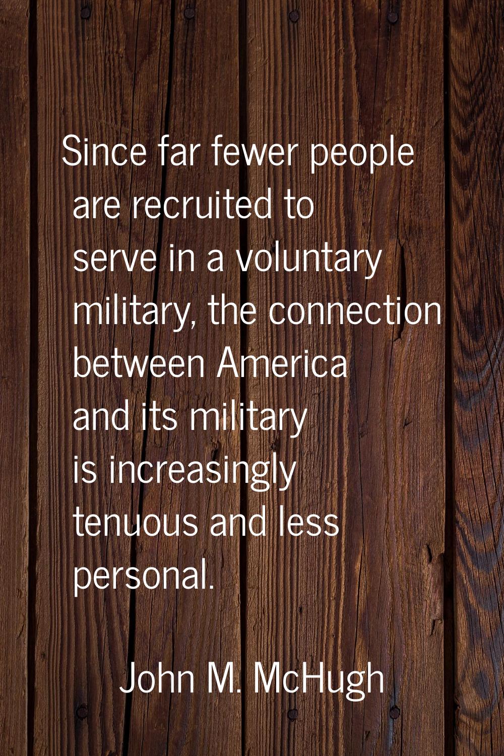Since far fewer people are recruited to serve in a voluntary military, the connection between Ameri