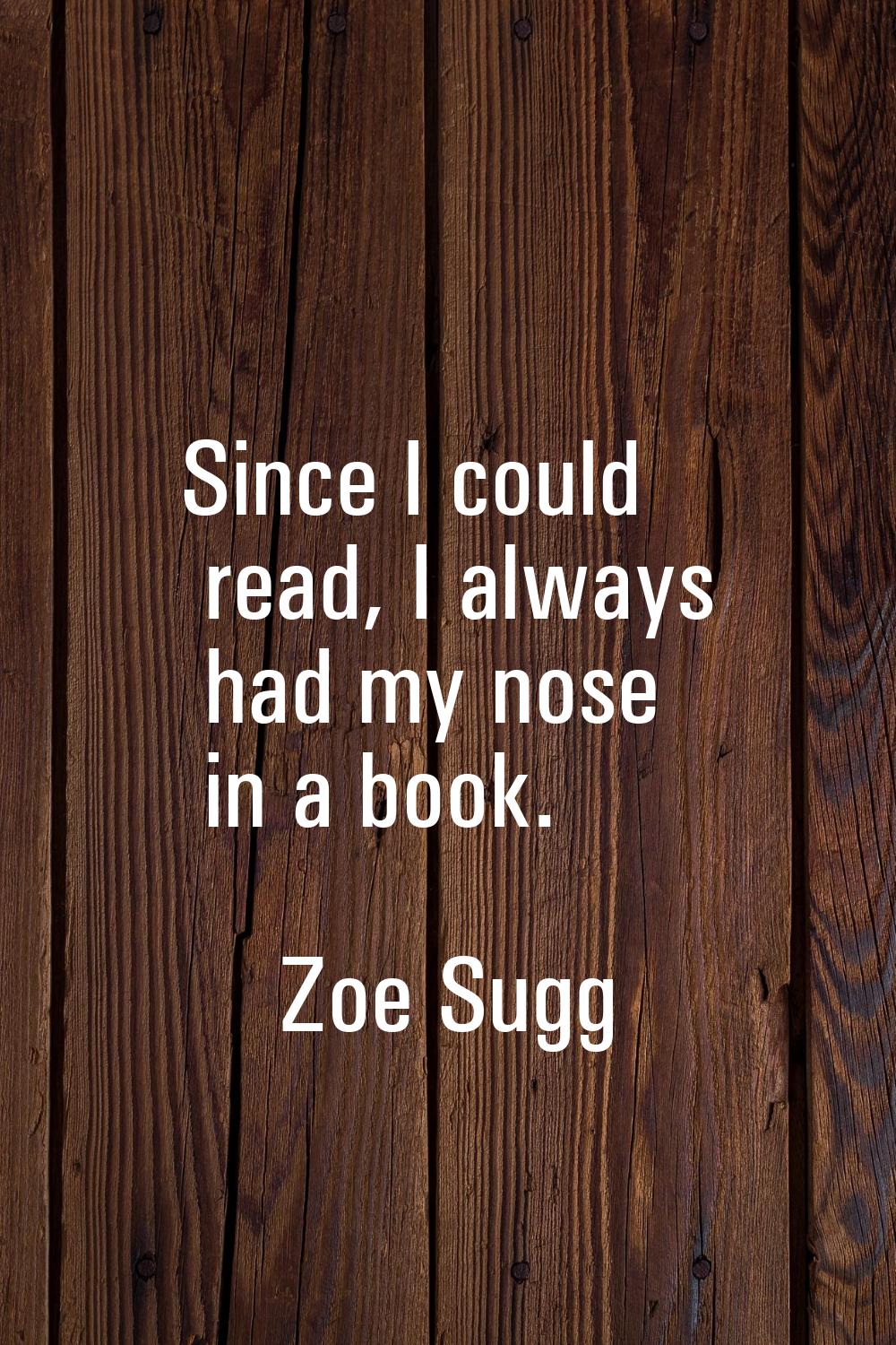 Since I could read, I always had my nose in a book.