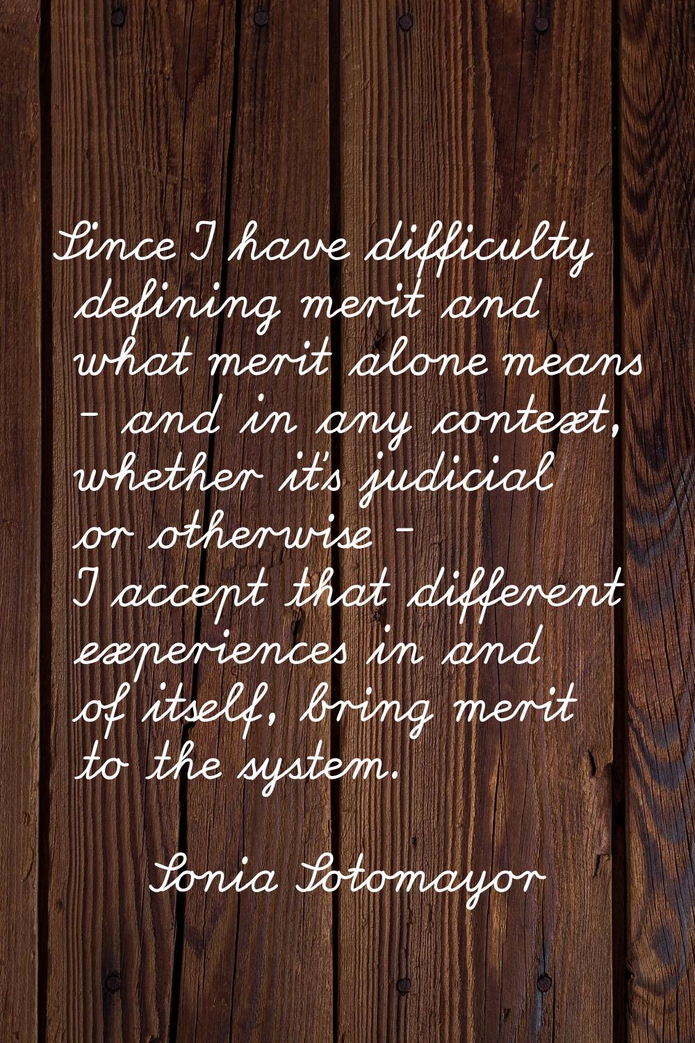 Since I have difficulty defining merit and what merit alone means - and in any context, whether it'