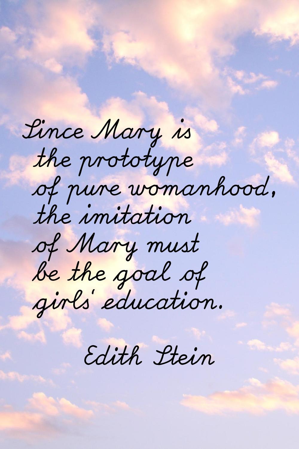 Since Mary is the prototype of pure womanhood, the imitation of Mary must be the goal of girls' edu