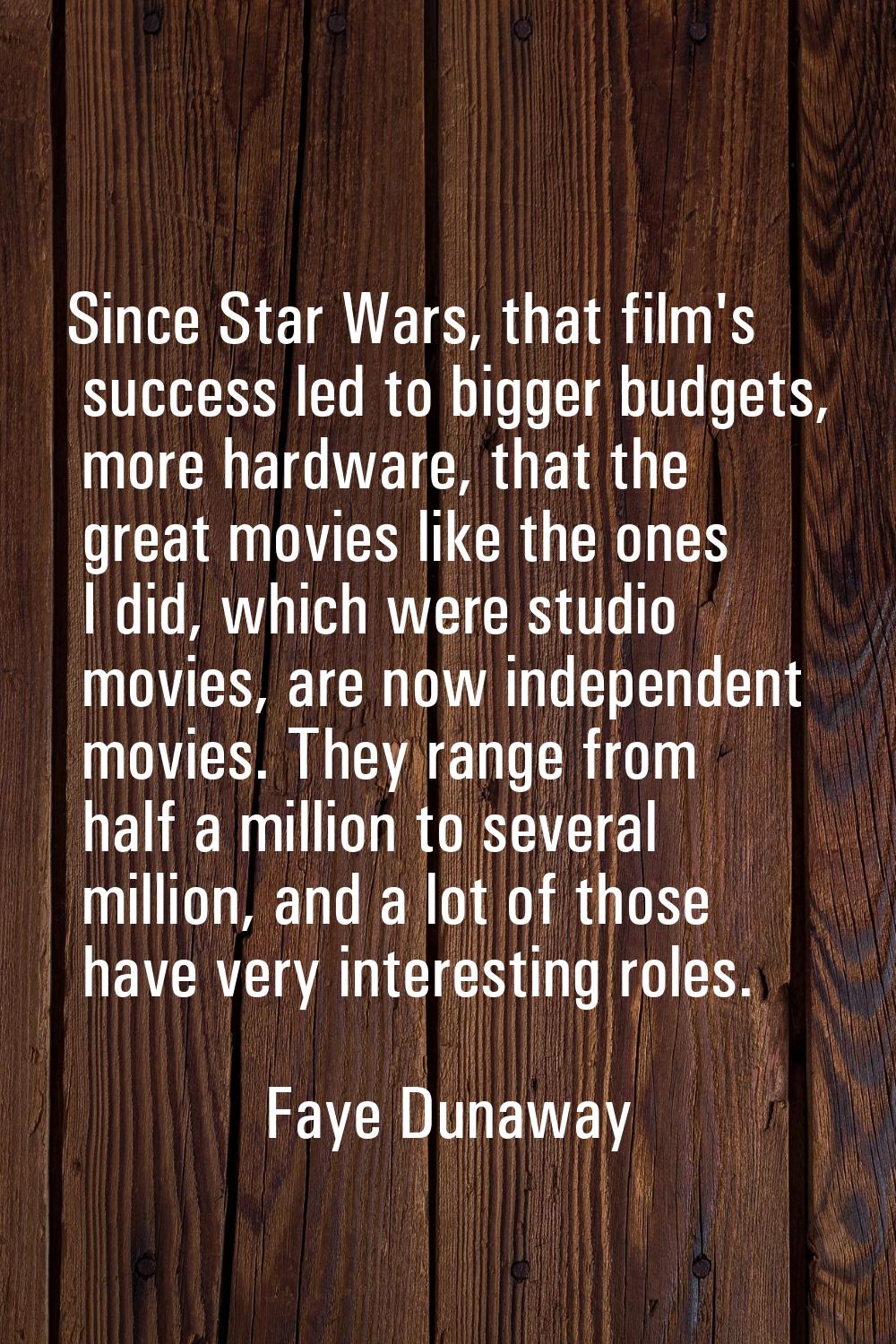 Since Star Wars, that film's success led to bigger budgets, more hardware, that the great movies li