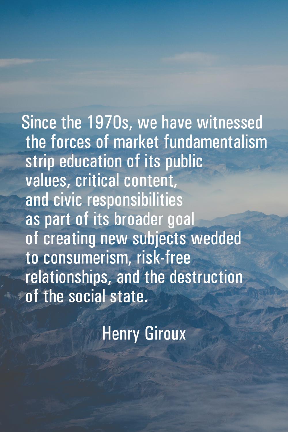 Since the 1970s, we have witnessed the forces of market fundamentalism strip education of its publi